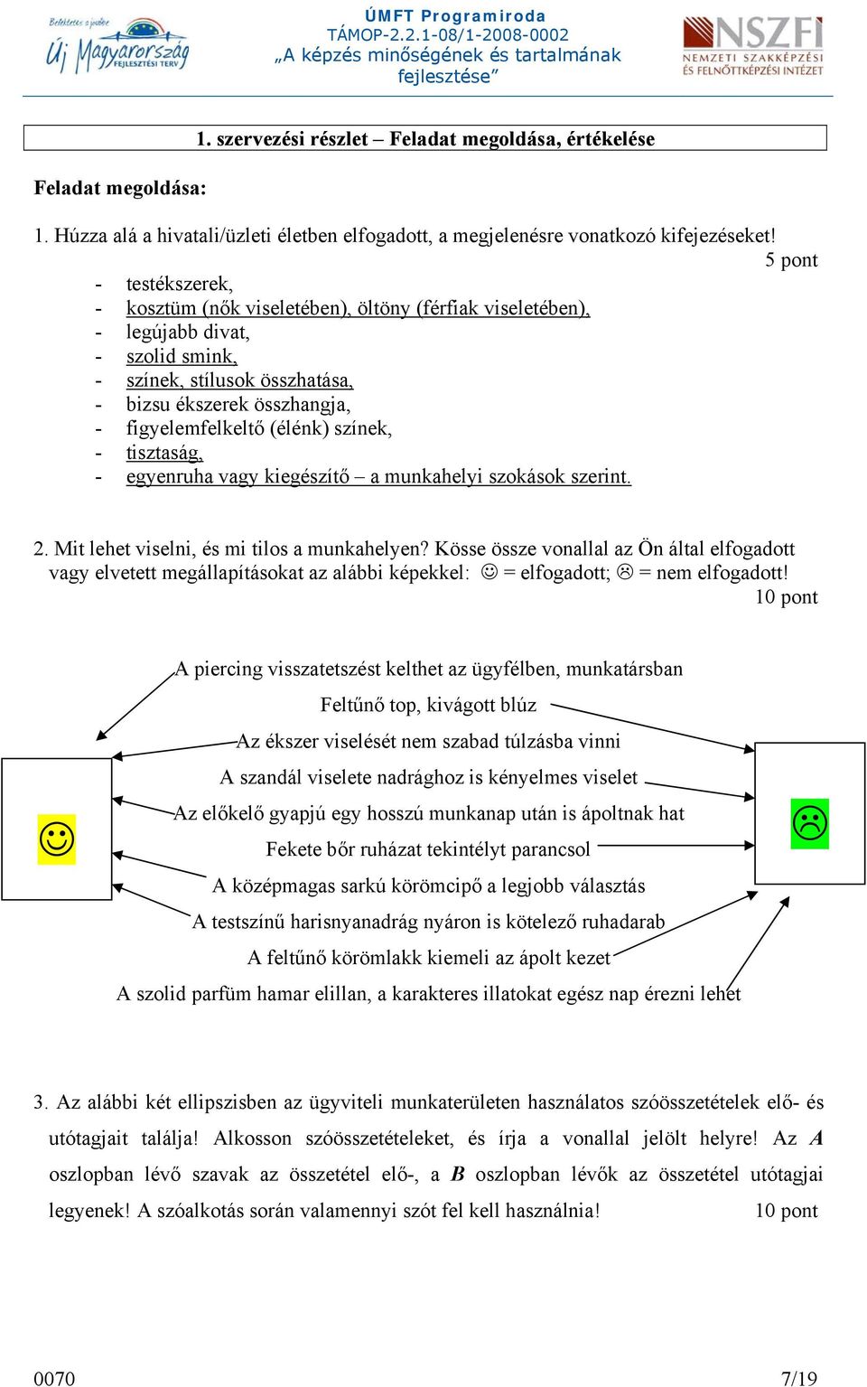 (élénk) színek, - tisztaság, - egyenruha vagy kiegészítő a munkahelyi szokások szerint. 2. Mit lehet viselni, és mi tilos a munkahelyen?