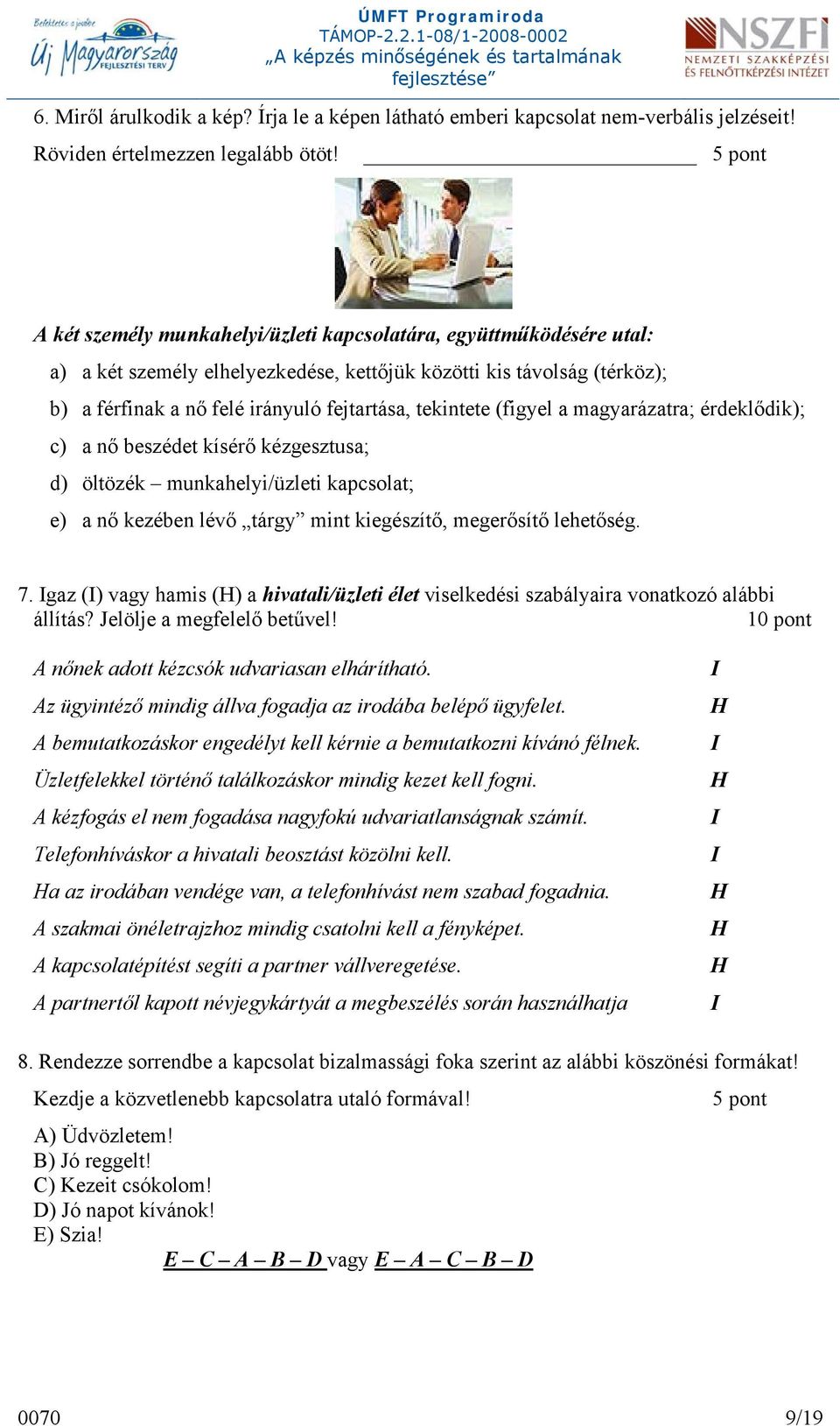 tekintete (figyel a magyarázatra; érdeklődik); c) a nő beszédet kísérő kézgesztusa; d) öltözék munkahelyi/üzleti kapcsolat; e) a nő kezében lévő tárgy mint kiegészítő, megerősítő lehetőség. 7.