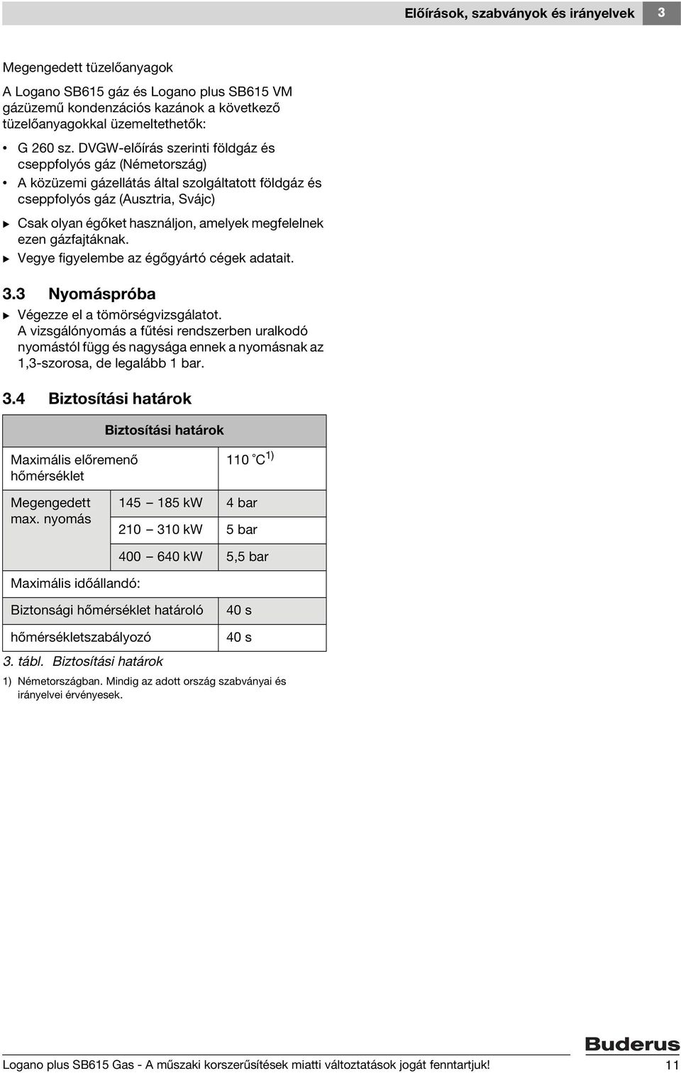 megfelelnek ezen gázfajtáknak. B Vegye figyelembe az égőgyártó cégek adatait. 3.3 Nyomáspróba B Végezze el a tömörségvizsgálatot.