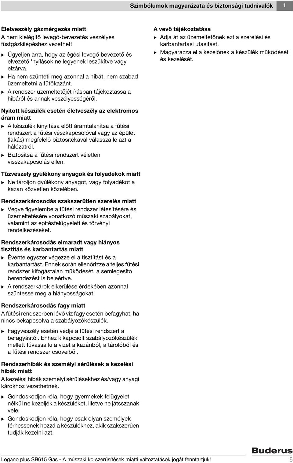 B A rendszer üzemeltetőjét írásban tájékoztassa a hibáról és annak veszélyességéről. A vevő tájékoztatása B Adja át az üzemeltetőnek ezt a szerelési és karbantartási utasítást.