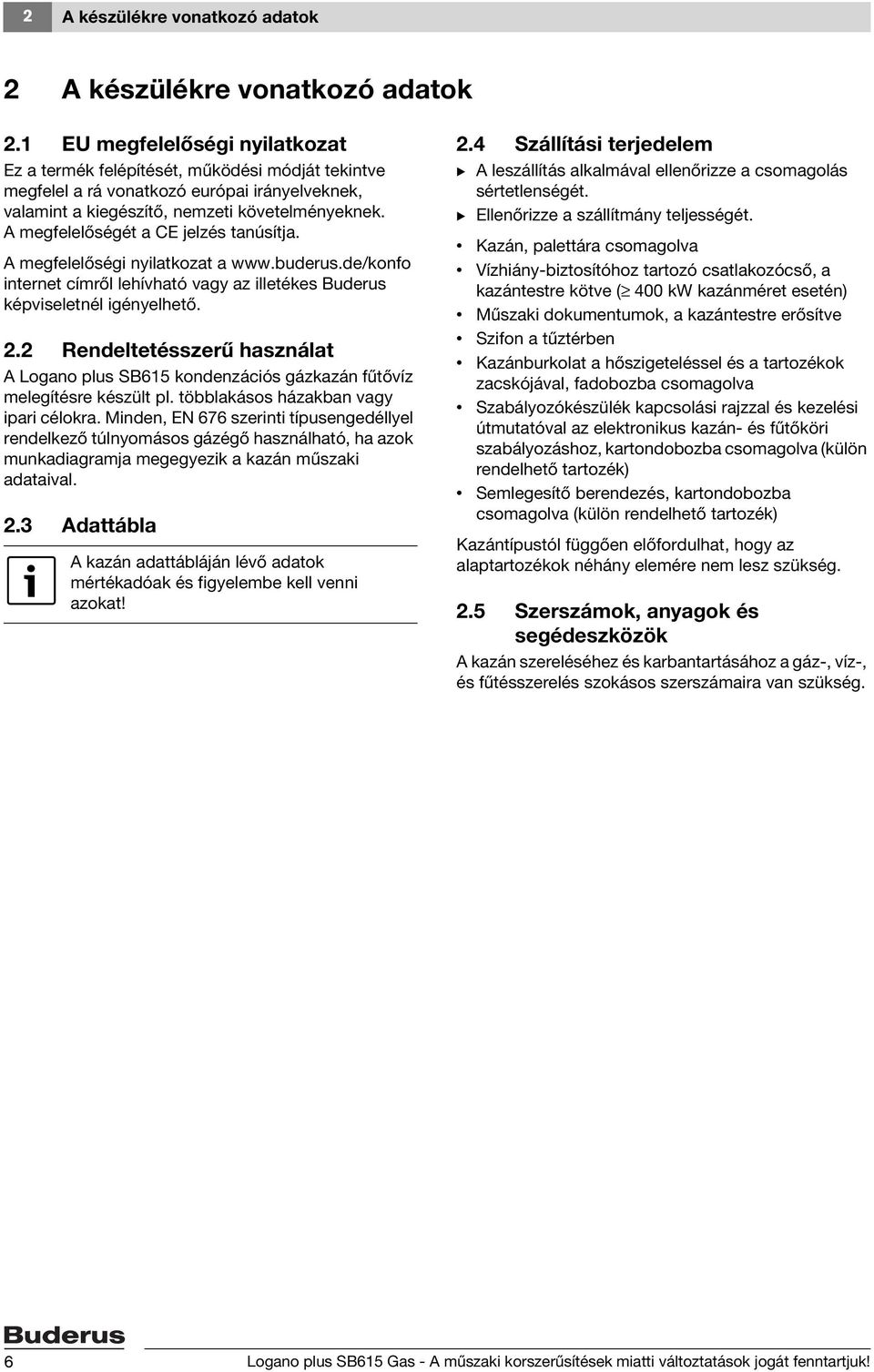 A megfelelőségét a CE jelzés tanúsítja. A megfelelőségi nyilatkozat a www.buderus.de/konfo internet címről lehívható vagy az illetékes Buderus képviseletnél igényelhető. 2.