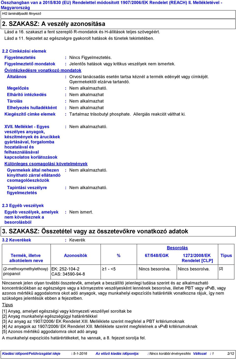 2 Címkézési elemek Figyelmeztetés Figyelmeztető mondatok Óvintézkedésre vonatkozó mondatok Általános Megelőzés Elhárító intézkedés Tárolás Elhelyezés hulladékként Kiegészítő címke elemek XVII.