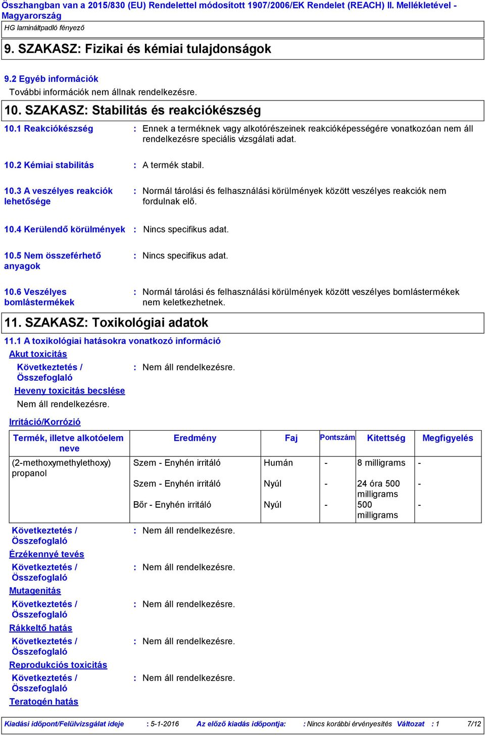 1 Reakciókészség Ennek a terméknek vagy alkotórészeinek reakcióképességére vonatkozóan nem áll rendelkezésre speciális vizsgálati adat. 10.