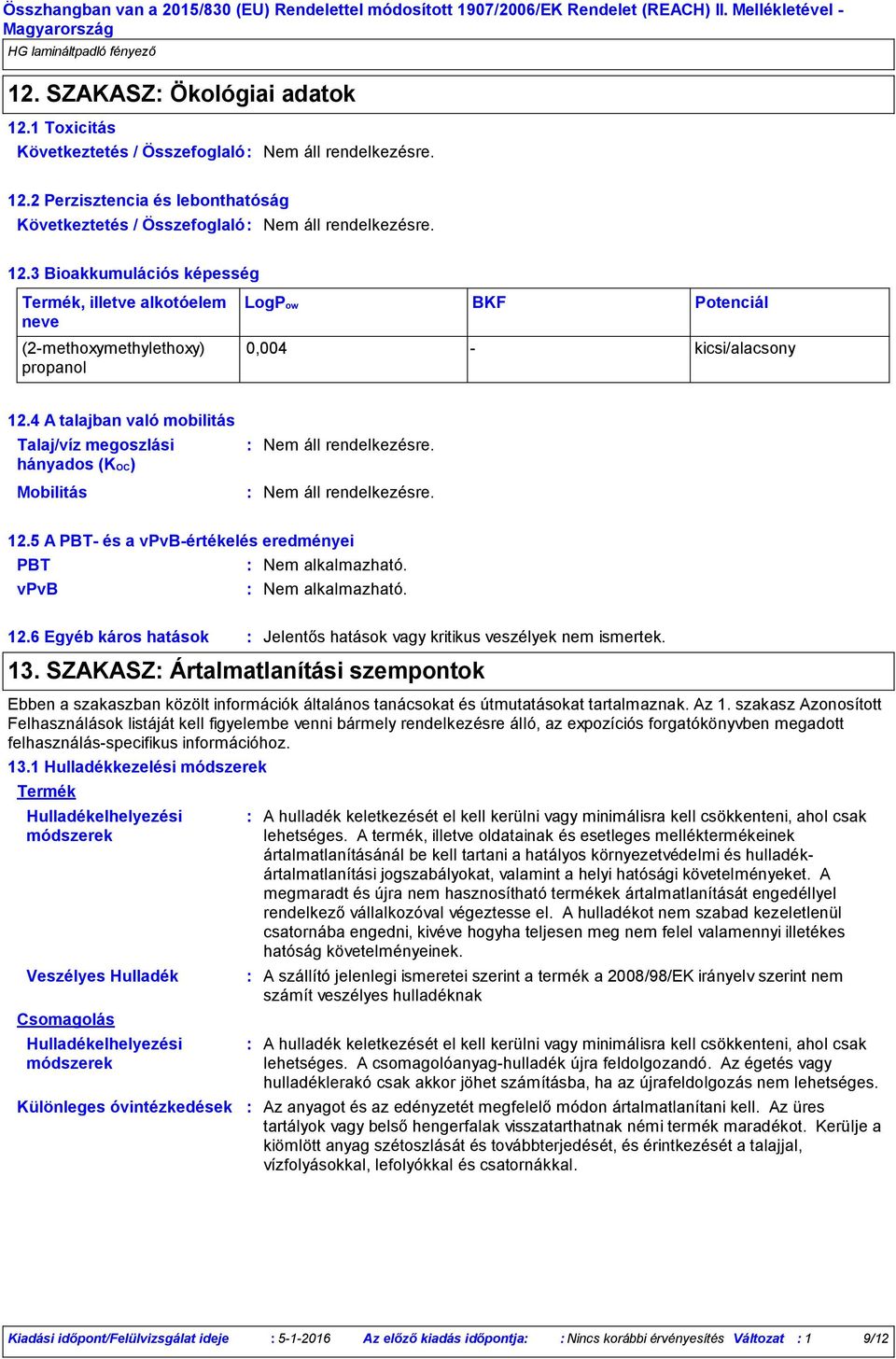4 A talajban való mobilitás Talaj/víz megoszlási hányados (KOC) Mobilitás 12.5 A PBT és a vpvbértékelés eredményei PBT vpvb 12.6 Egyéb káros hatások 13.