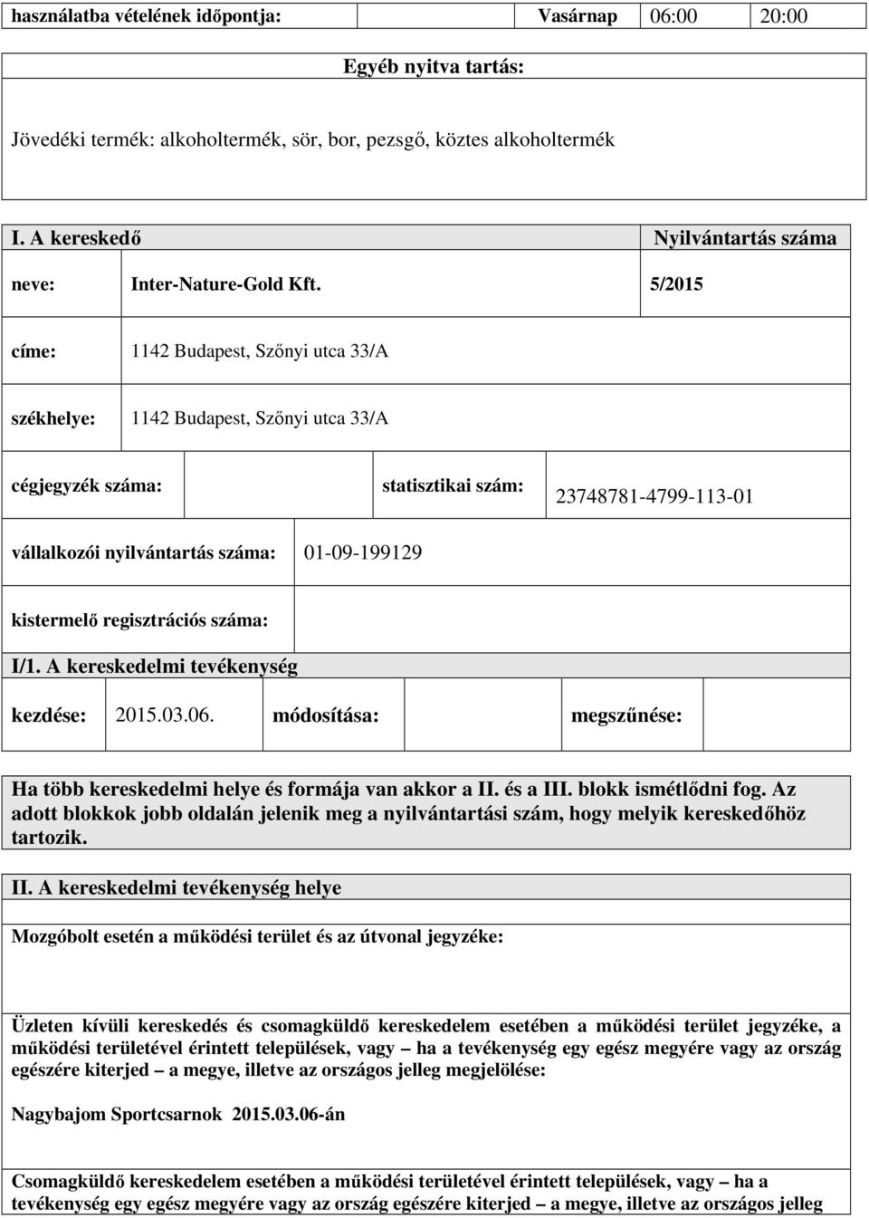 5/2015 címe: 1142 Budapest, Szőnyi utca 33/A székhelye: 1142 Budapest, Szőnyi utca 33/A cégjegyzék száma: statisztikai szám: 23748781-4799-113-01 vállalkozói nyilvántartás száma: 01-09-199129