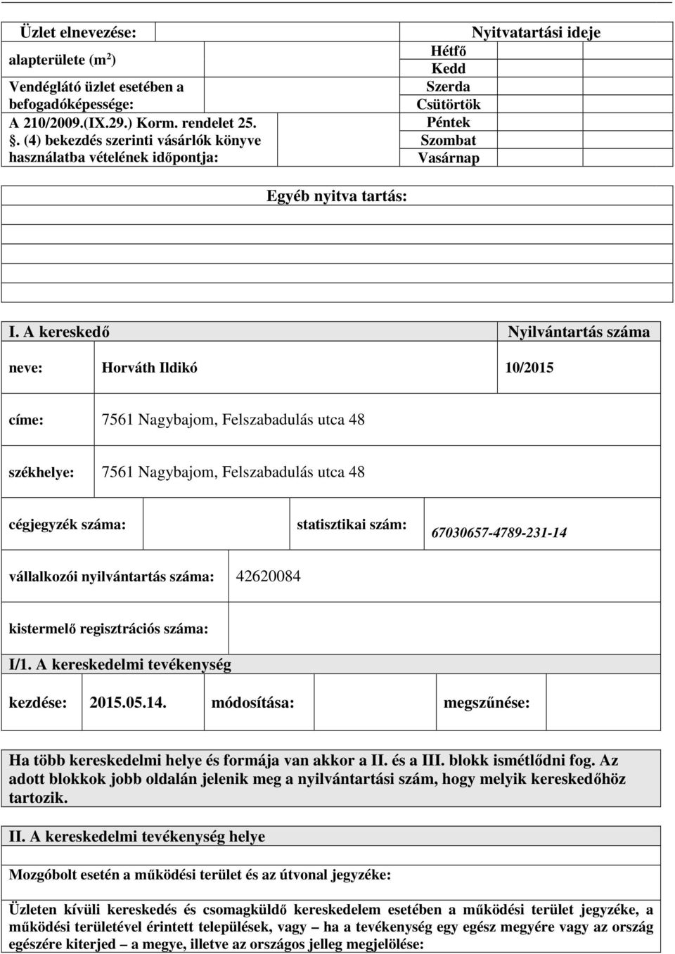 A kereskedő Nyilvántartás száma neve: Horváth Ildikó 10/2015 címe: 7561 Nagybajom, Felszabadulás utca 48 székhelye: 7561 Nagybajom, Felszabadulás utca 48 cégjegyzék száma: statisztikai szám:
