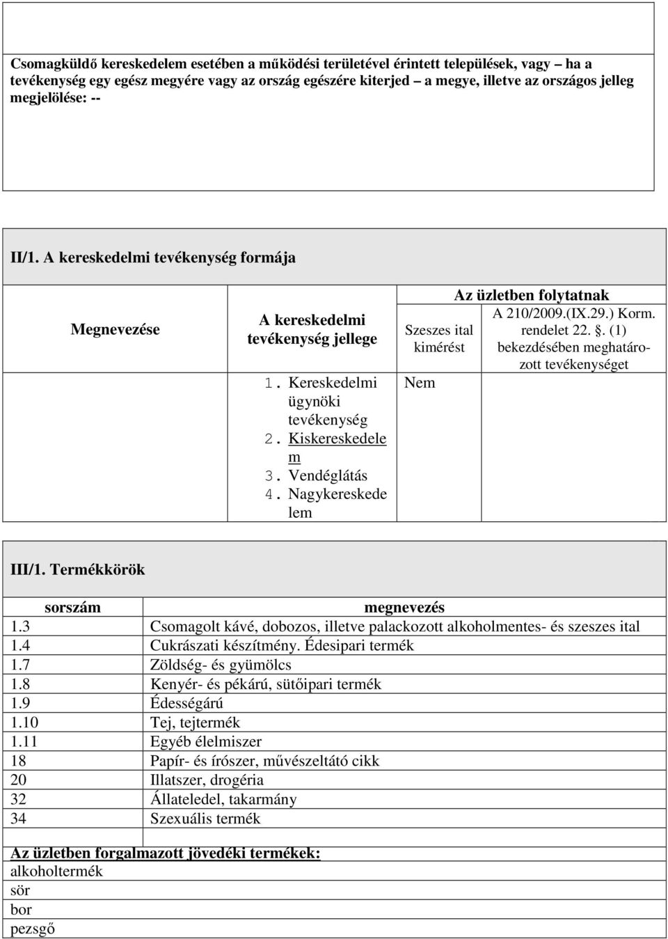 Nagykereskede lem Szeszes ital kimérést Nem Az üzletben folytatnak A 210/2009.(IX.29.) Korm. rendelet 22.. (1) bekezdésében meghatározott tevékenységet III/1. Termékkörök sorszám megnevezés 1.