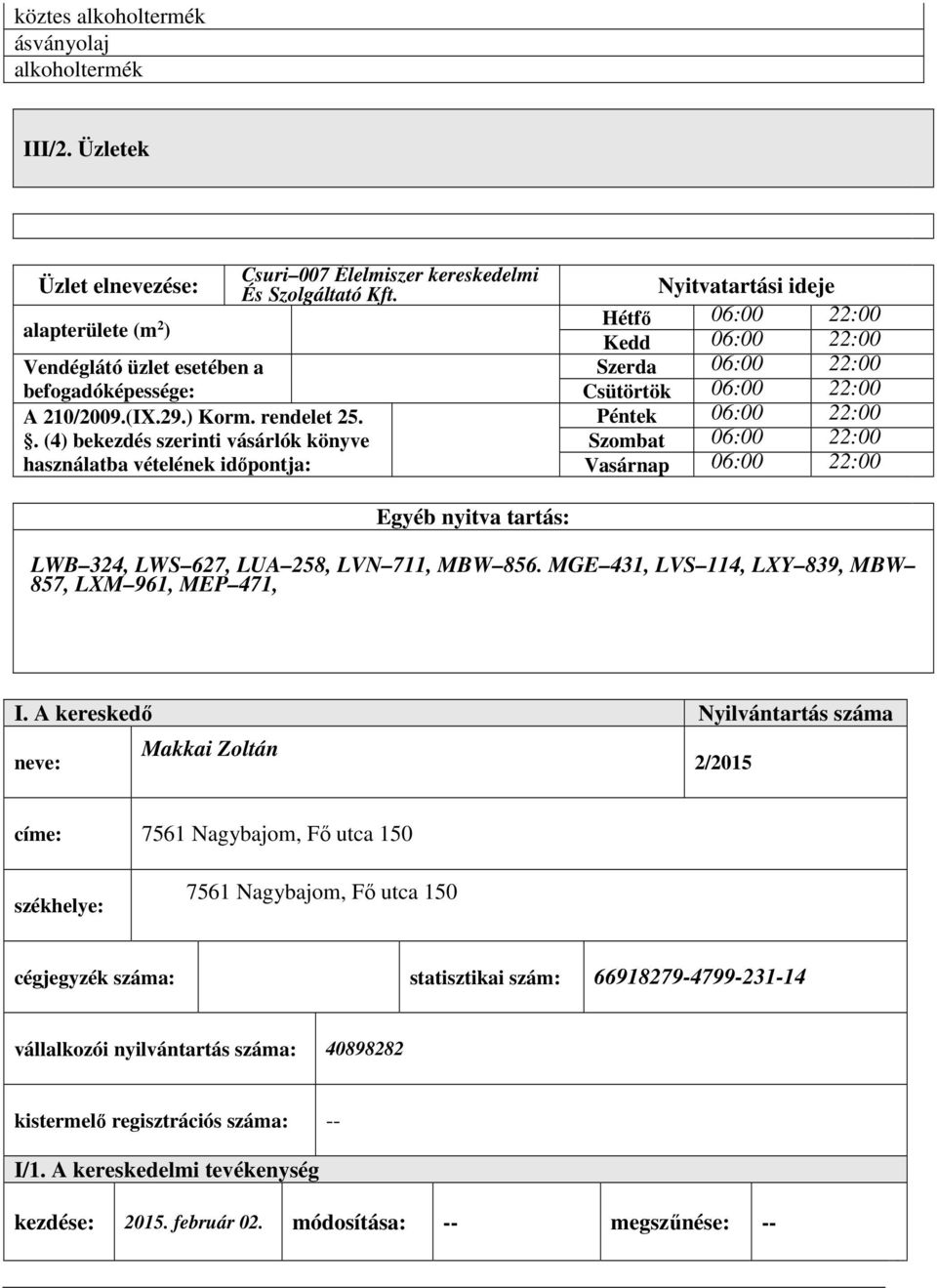 Nyitvatartási ideje Hétfő 06:00 22:00 Kedd 06:00 22:00 Szerda 06:00 22:00 Csütörtök 06:00 22:00 Péntek 06:00 22:00 Szombat 06:00 22:00 Vasárnap 06:00 22:00 Egyéb nyitva tartás: LWB 324, LWS 627, LUA