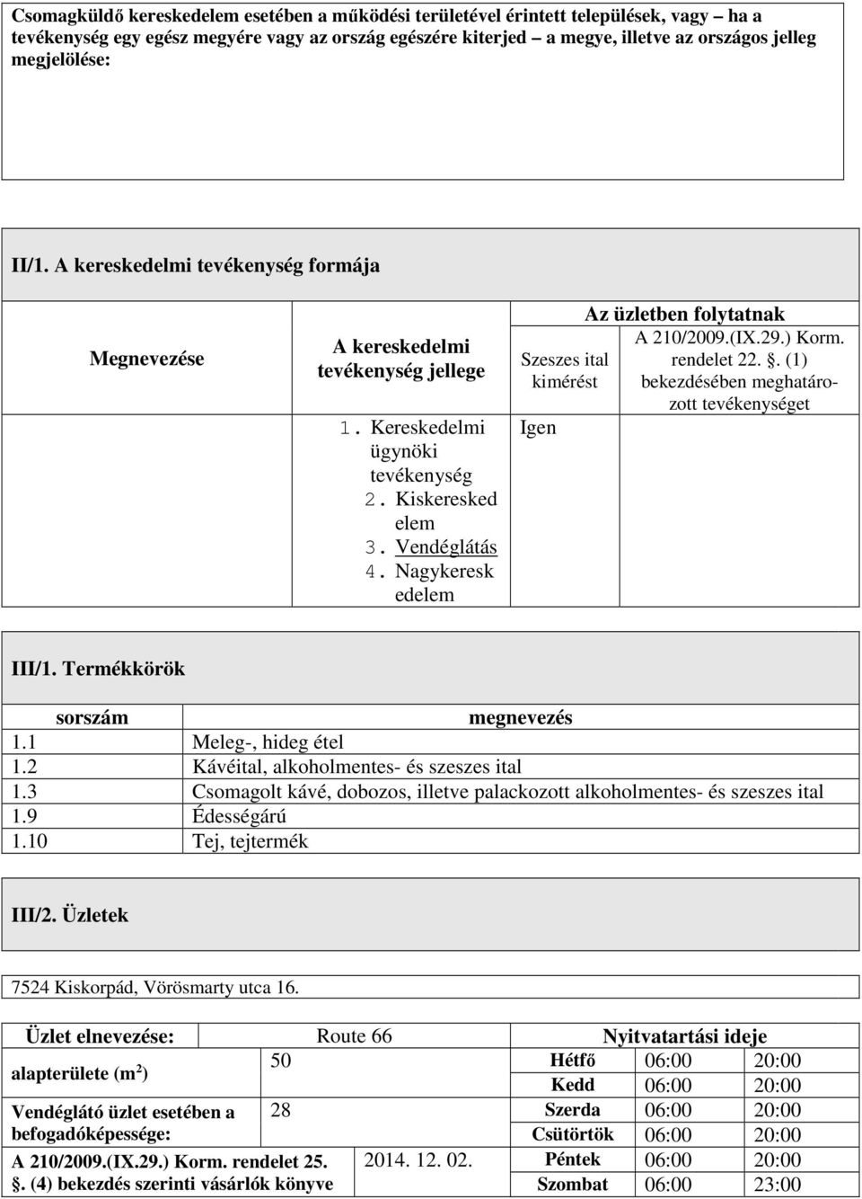 Nagykeresk edelem Szeszes ital kimérést Igen Az üzletben folytatnak A 210/2009.(IX.29.) Korm. rendelet 22.. (1) bekezdésében meghatározott tevékenységet III/1. Termékkörök sorszám megnevezés 1.
