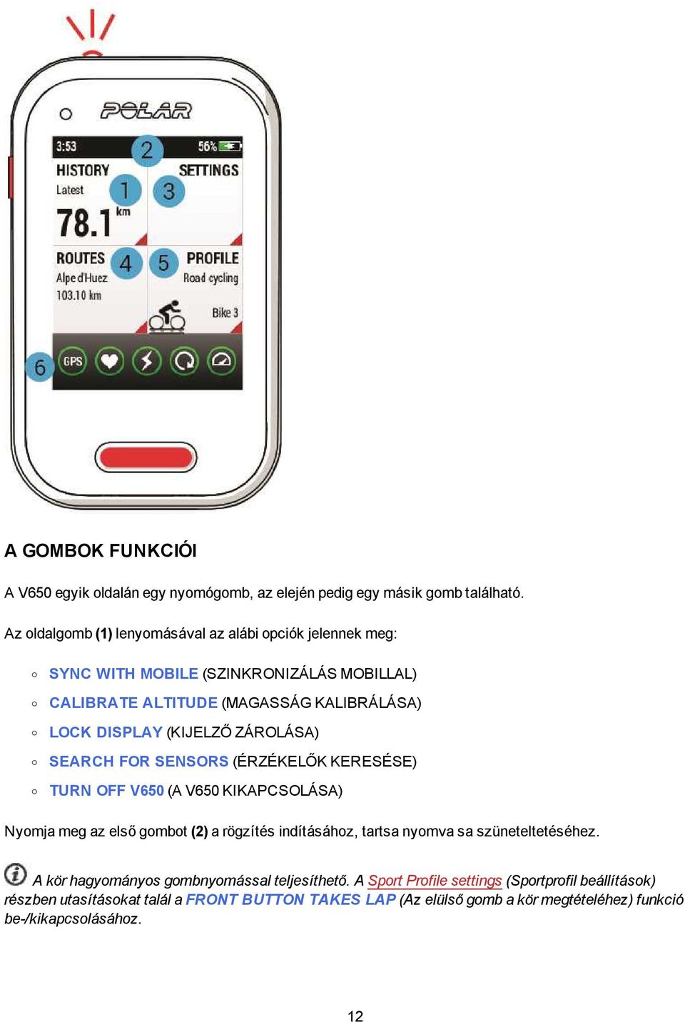 DISPLAY (KIJELZŐ ZÁROLÁSA) SEARCH FOR SENSORS (ÉRZÉKELŐK KERESÉSE) TURN OFF V650 (A V650 KIKAPCSOLÁSA) Nyomja meg az első gombot (2) a rögzítés indításához, tartsa