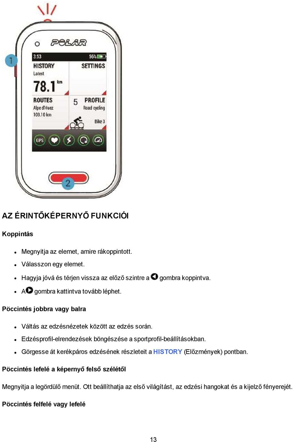 Pöccintés jobbra vagy balra Váltás az edzésnézetek között az edzés során. Edzésprofil-elrendezések böngészése a sportprofil-beállításokban.