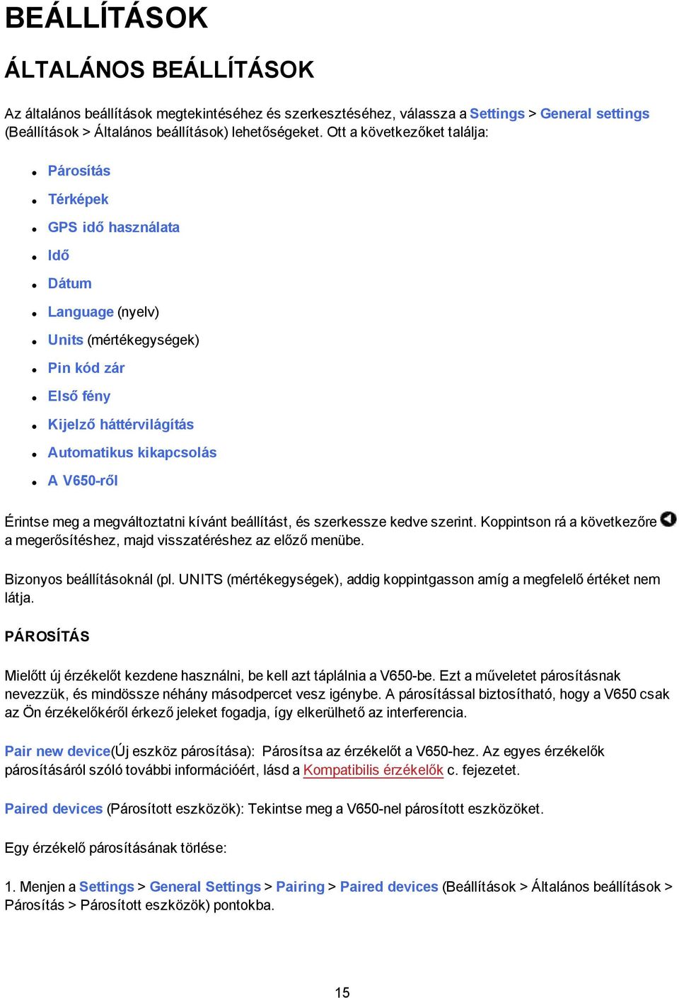 Érintse meg a megváltoztatni kívánt beállítást, és szerkessze kedve szerint. Koppintson rá a következőre a megerősítéshez, majd visszatéréshez az előző menübe. Bizonyos beállításoknál (pl.