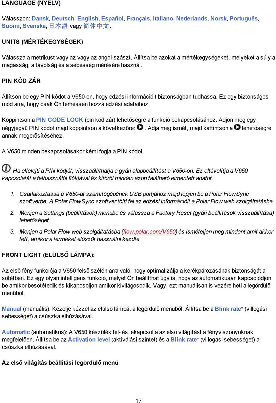 PIN KÓD ZÁR Állítson be egy PIN kódot a V650-en, hogy edzési információit biztonságban tudhassa. Ez egy biztonságos mód arra, hogy csak Ön férhessen hozzá edzési adataihoz.