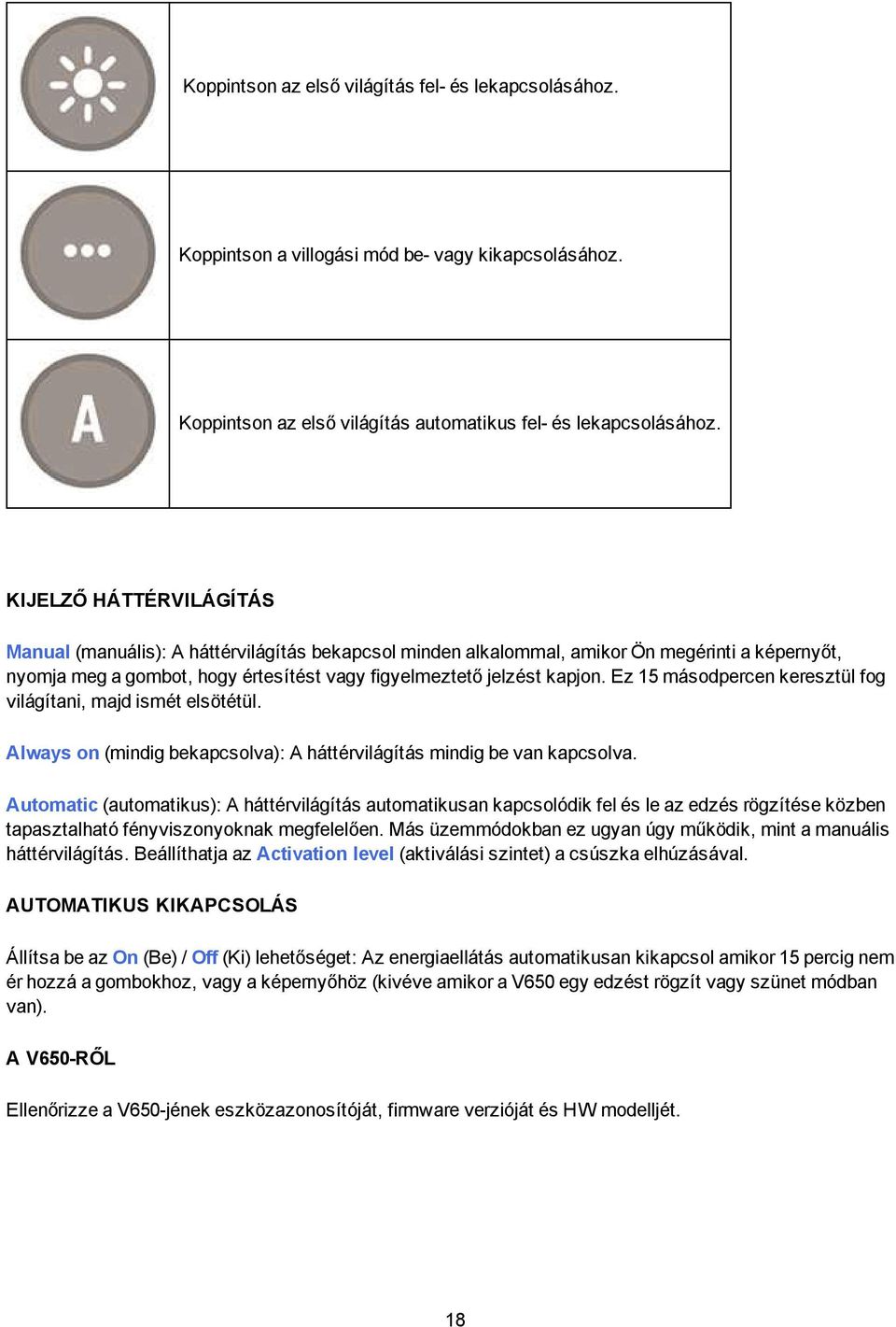 Ez 15 másodpercen keresztül fog világítani, majd ismét elsötétül. Always on (mindig bekapcsolva): A háttérvilágítás mindig be van kapcsolva.