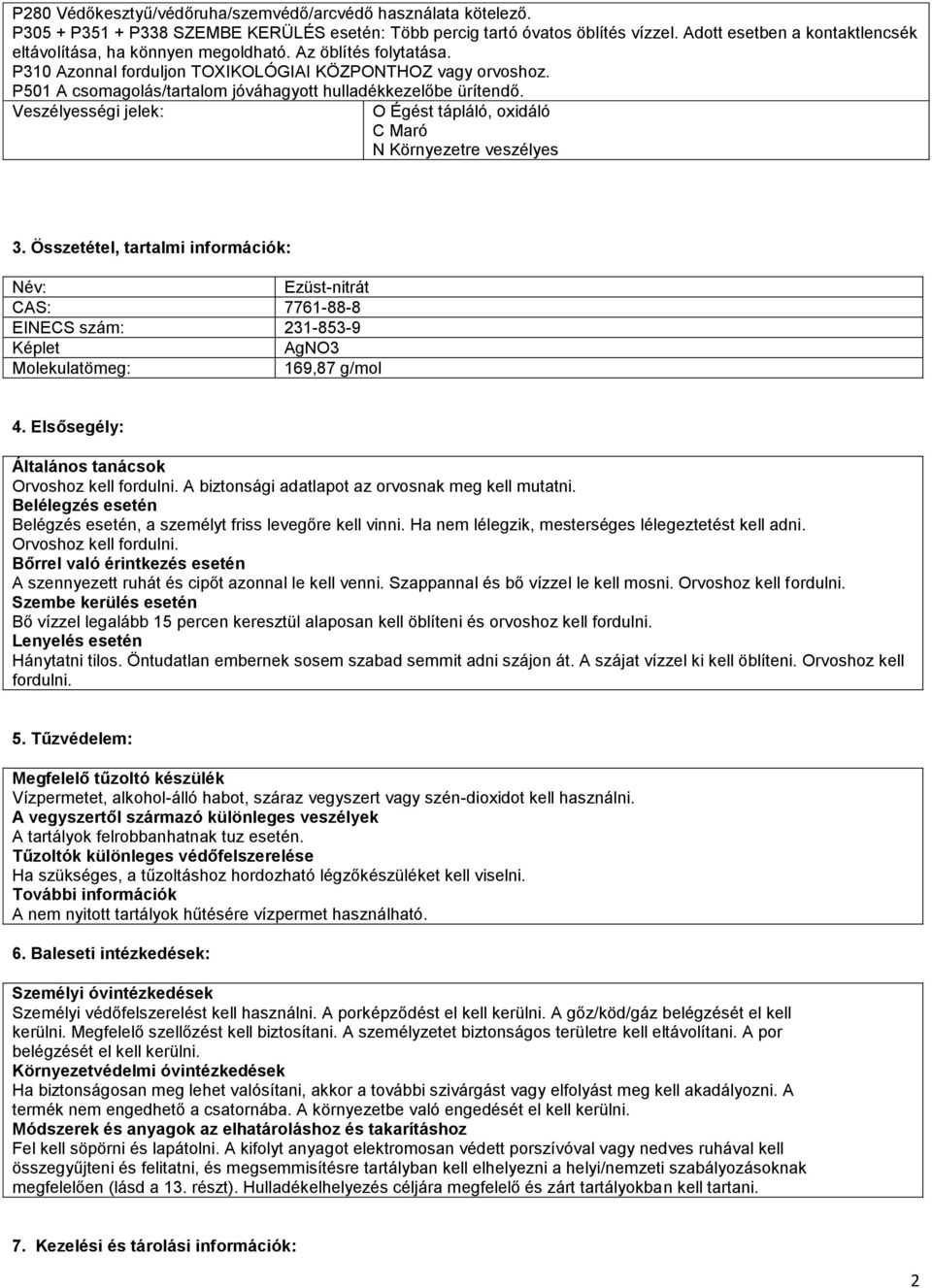 P501 A csomagolás/tartalom jóváhagyott hulladékkezelőbe ürítendő. Veszélyességi jelek: O Égést tápláló, oxidáló C Maró N Környezetre veszélyes 3.