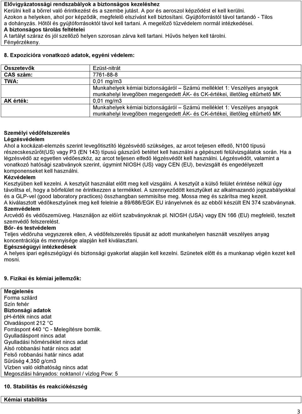 A megelőző tűzvédelem normál intézkedései. A biztonságos tárolás feltételei A tartályt száraz és jól szellőző helyen szorosan zárva kell tartani. Hűvös helyen kell tárolni. Fényérzékeny. 8.