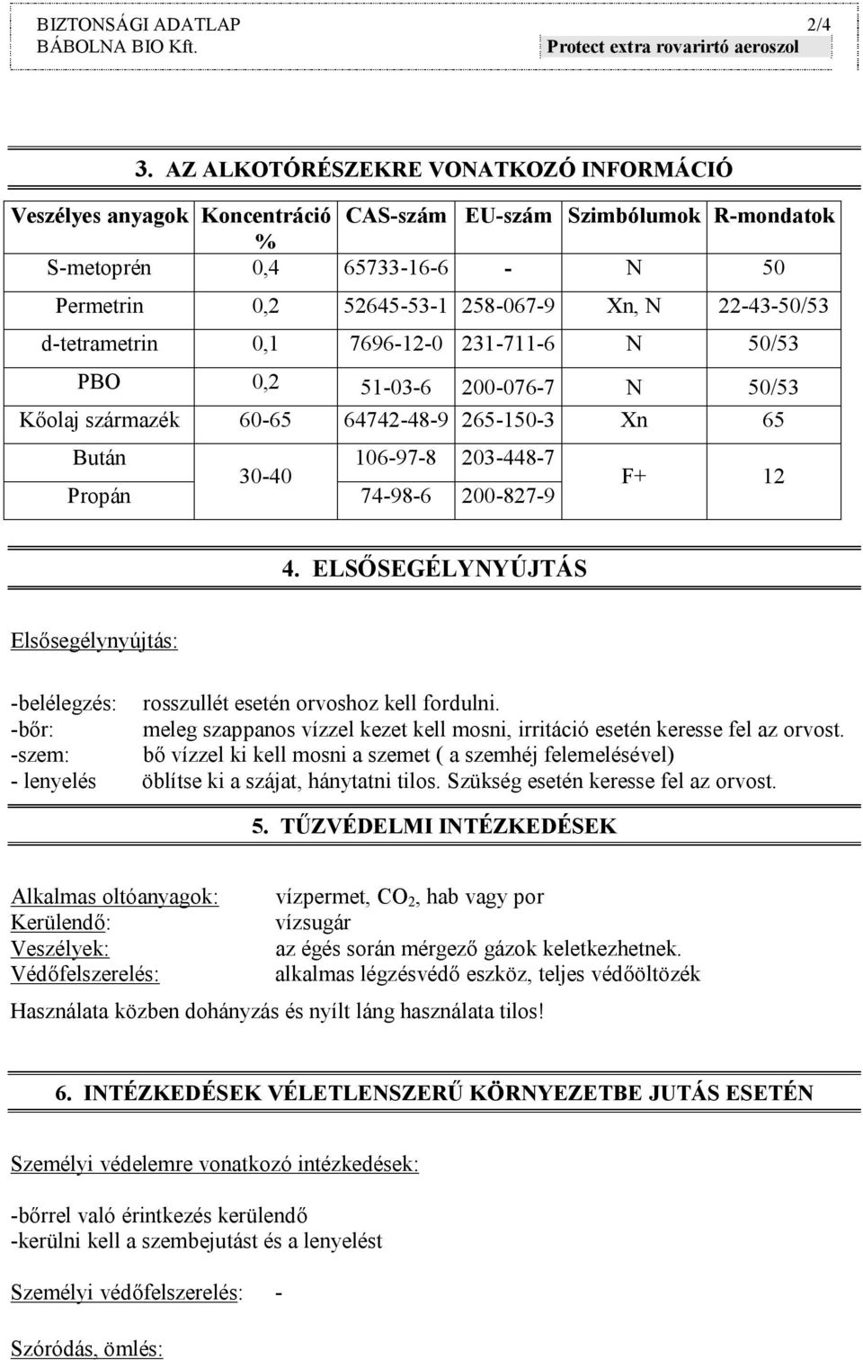 d-tetrametrin 0,1 7696-12-0 231-711-6 N 50/53 PBO 0,2 51-03-6 200-076-7 N 50/53 Kőolaj származék 60-65 64742-48-9 265-150-3 Xn 65 Bután 106-97-8 203-448-7 30-40 Propán 74-98-6 200-827-9 F+ 12 4.