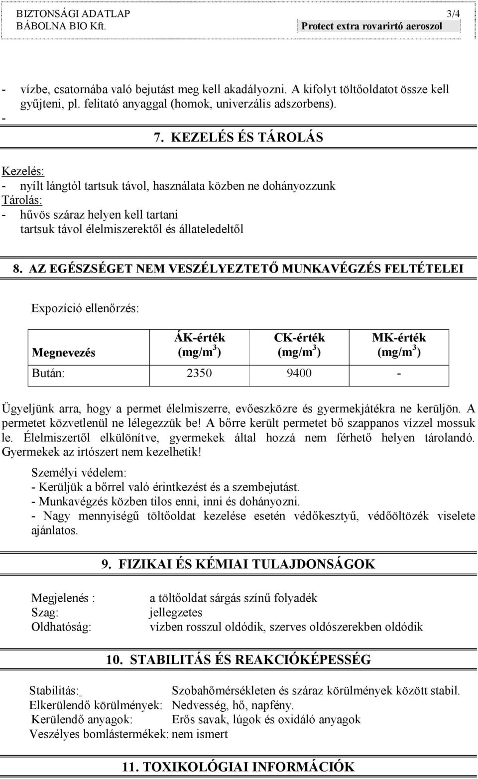 AZ EGÉSZSÉGET NEM VESZÉLYEZTETŐ MUNKAVÉGZÉS FELTÉTELEI Expozíció ellenőrzés: Megnevezés ÁK-érték CK-érték MK-érték Bután: 2350 9400 - Ügyeljünk arra, hogy a permet élelmiszerre, evőeszközre és