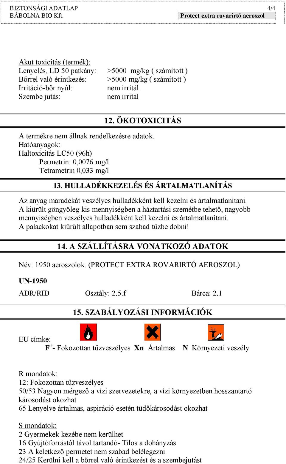 HULLADÉKKEZELÉS ÉS ÁRTALMATLANÍTÁS Az anyag maradékát veszélyes hulladékként kell kezelni és ártalmatlanítani.