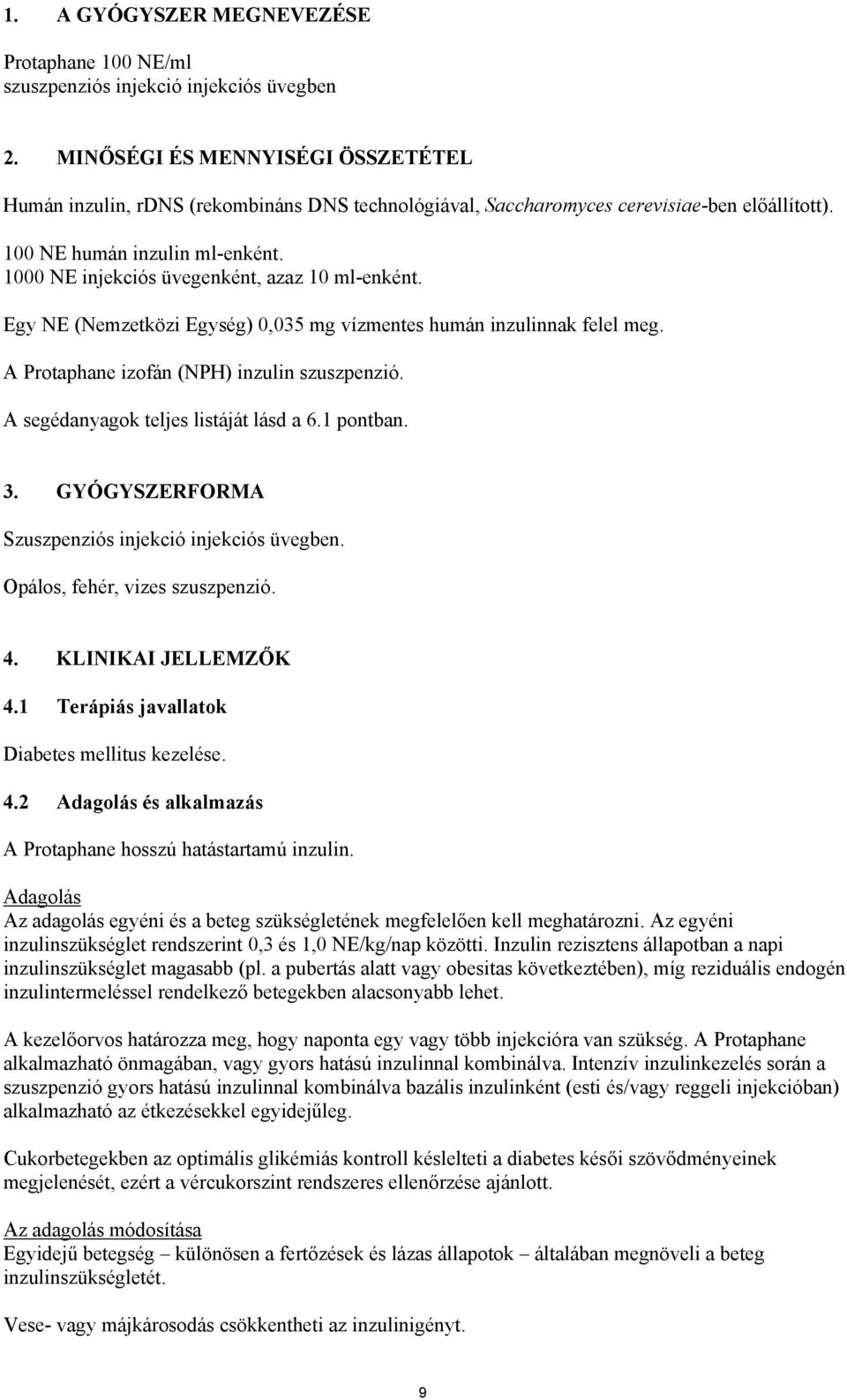 1000 NE injekciós üvegenként, azaz 10 ml-enként. Egy NE (Nemzetközi Egység) 0,035 mg vízmentes humán inzulinnak felel meg. A Protaphane izofán (NPH) inzulin szuszpenzió.