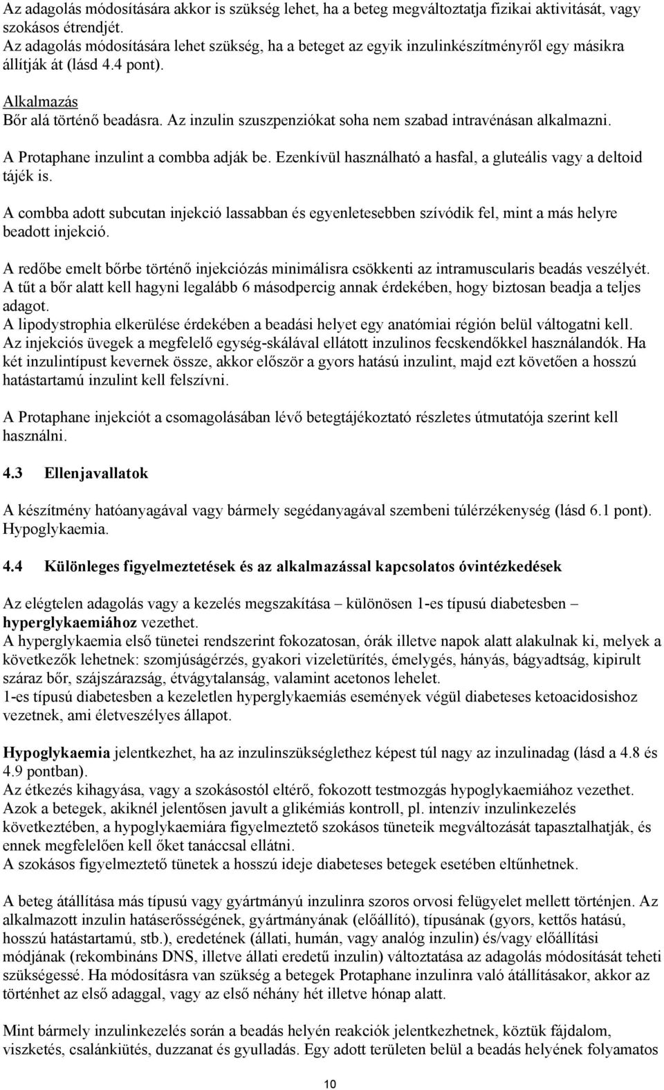 Az inzulin szuszpenziókat soha nem szabad intravénásan alkalmazni. A Protaphane inzulint a combba adják be. Ezenkívül használható a hasfal, a gluteális vagy a deltoid tájék is.