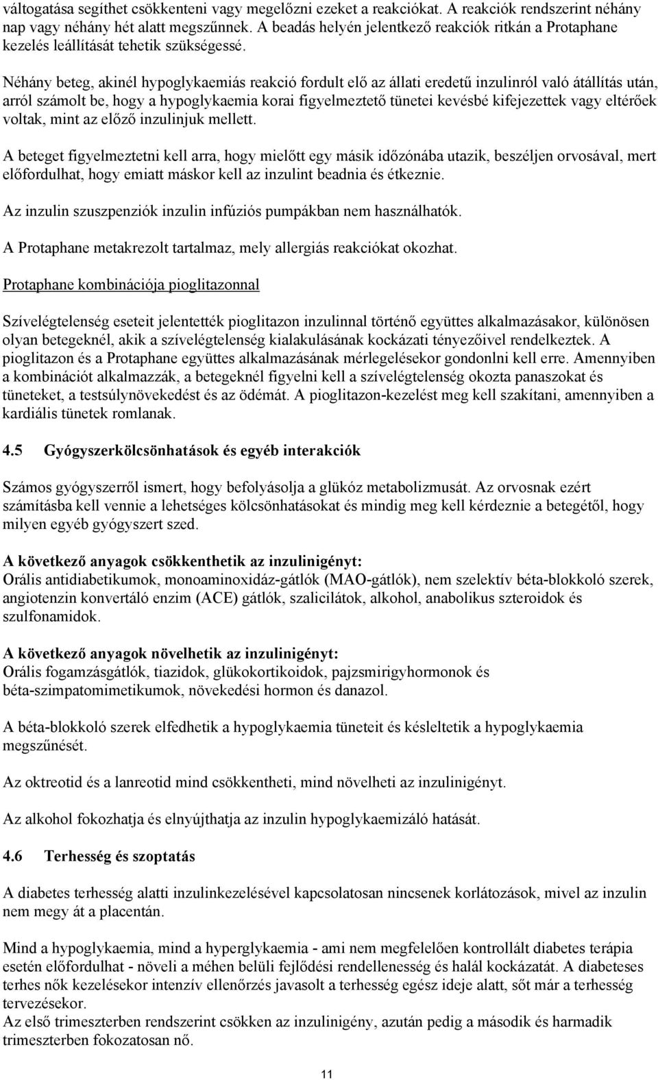 Néhány beteg, akinél hypoglykaemiás reakció fordult elő az állati eredetű inzulinról való átállítás után, arról számolt be, hogy a hypoglykaemia korai figyelmeztető tünetei kevésbé kifejezettek vagy