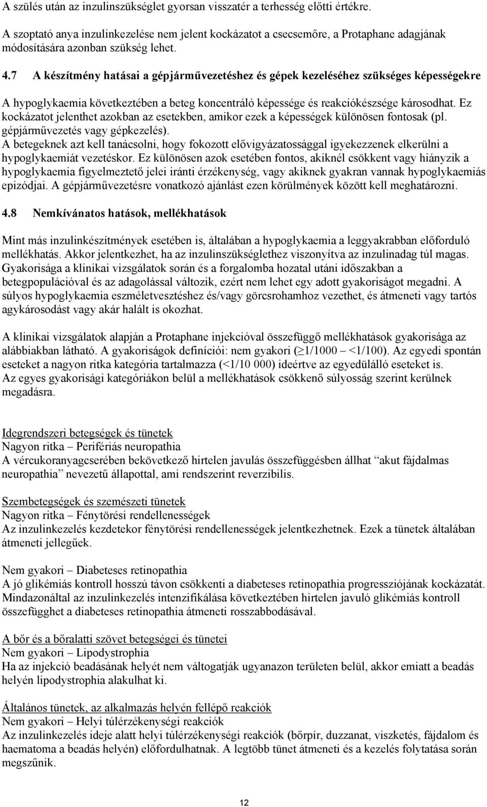7 A készítmény hatásai a gépjárművezetéshez és gépek kezeléséhez szükséges képességekre A hypoglykaemia következtében a beteg koncentráló képessége és reakciókészsége károsodhat.