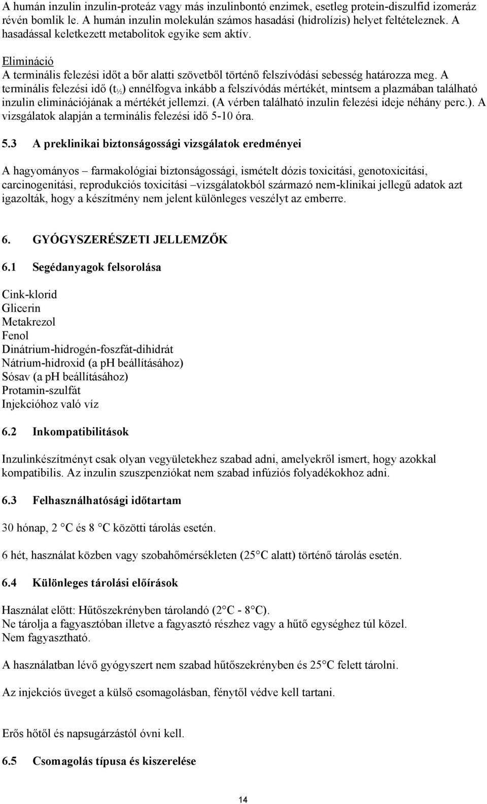 A terminális felezési idő (t ½ ) ennélfogva inkább a felszívódás mértékét, mintsem a plazmában található inzulin eliminációjának a mértékét jellemzi.
