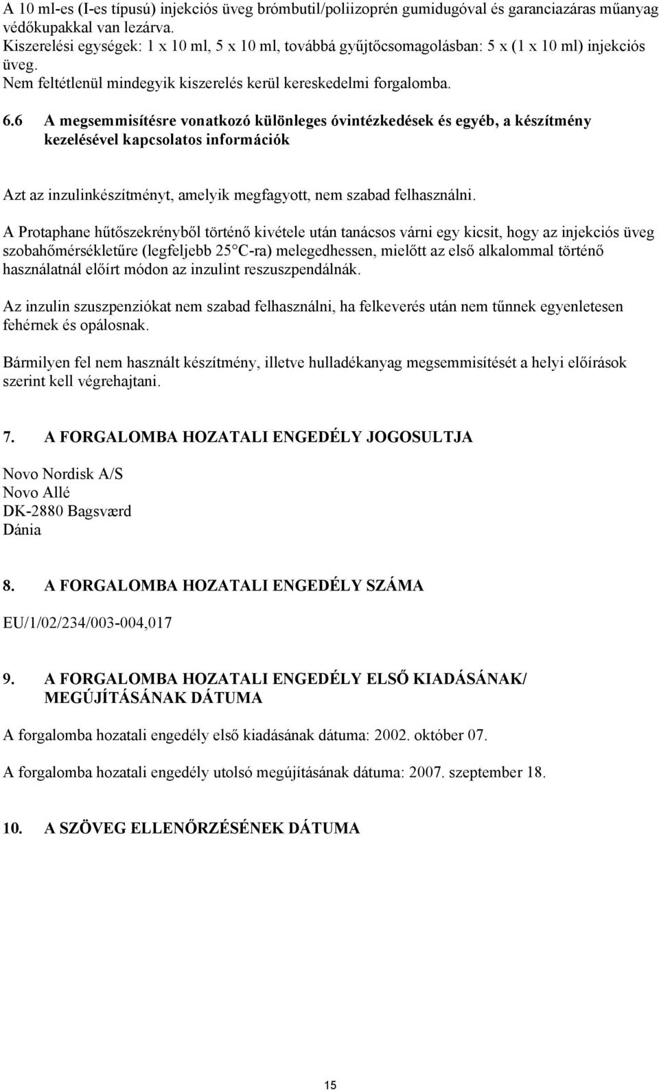 6 A megsemmisítésre vonatkozó különleges óvintézkedések és egyéb, a készítmény kezelésével kapcsolatos információk Azt az inzulinkészítményt, amelyik megfagyott, nem szabad felhasználni.
