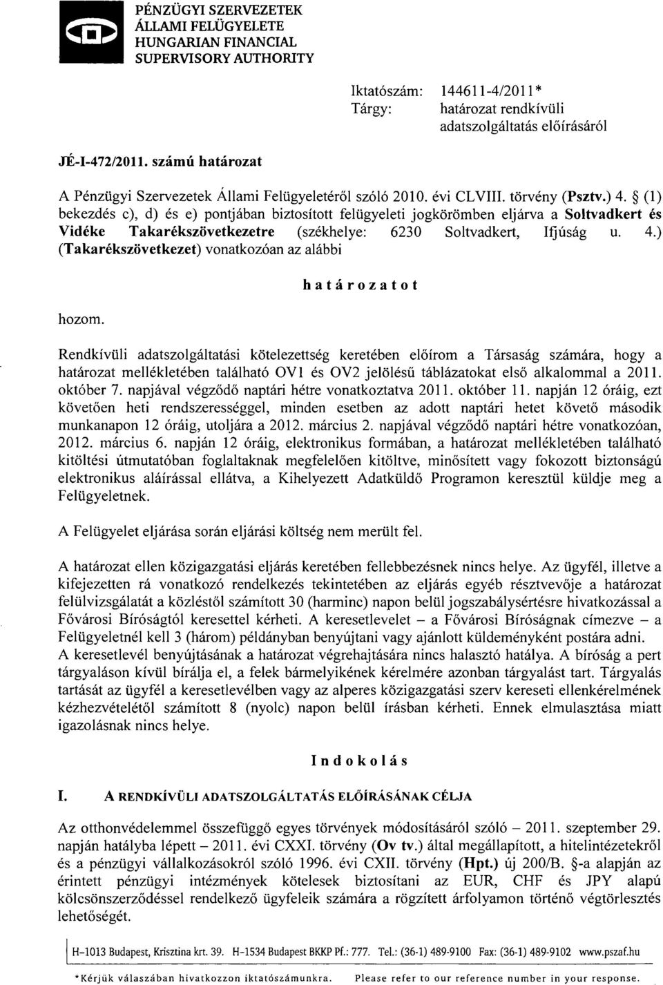 (1) bekezdés c), d) és e) pontjában biztosított felügyeleti jogkörömben eljárva a Soltvadkert és Vidéke Takarékszövetkezetre (székhelye: 6230 Soltvadkert, Ifjúság u. 4.