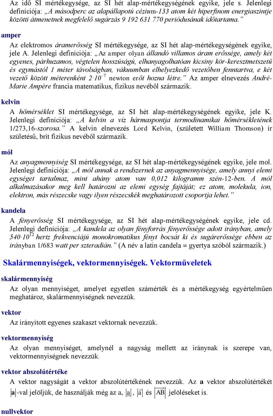 amper Az elektromos áramerősség SI mértékegysége, az SI hét alap-mértékegységének egyike, jele A.