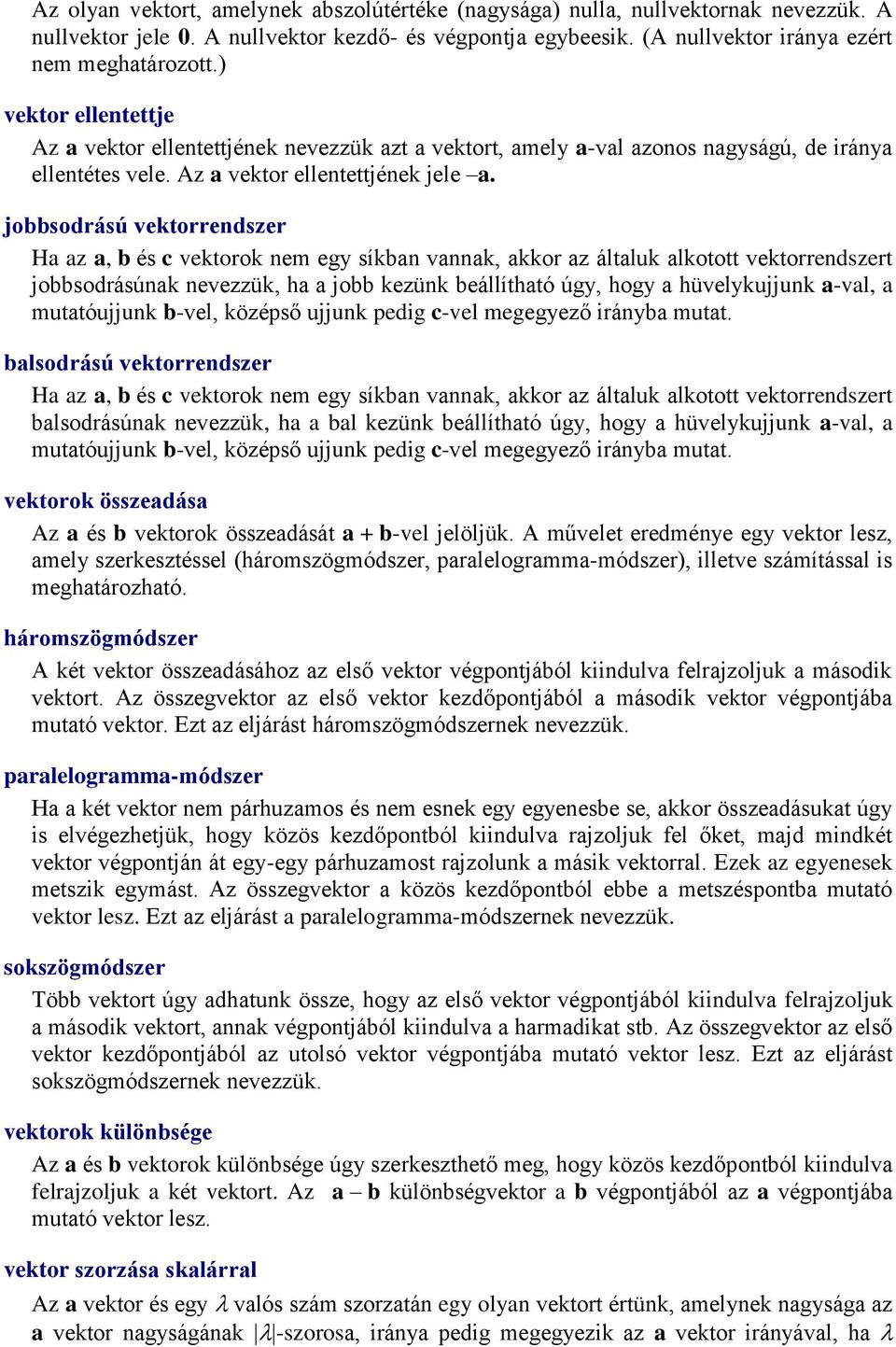 jobbsodrású vektorrendszer Ha az a, b és c vektorok nem egy síkban vannak, akkor az általuk alkotott vektorrendszert jobbsodrásúnak nevezzük, ha a jobb kezünk beállítható úgy, hogy a hüvelykujjunk