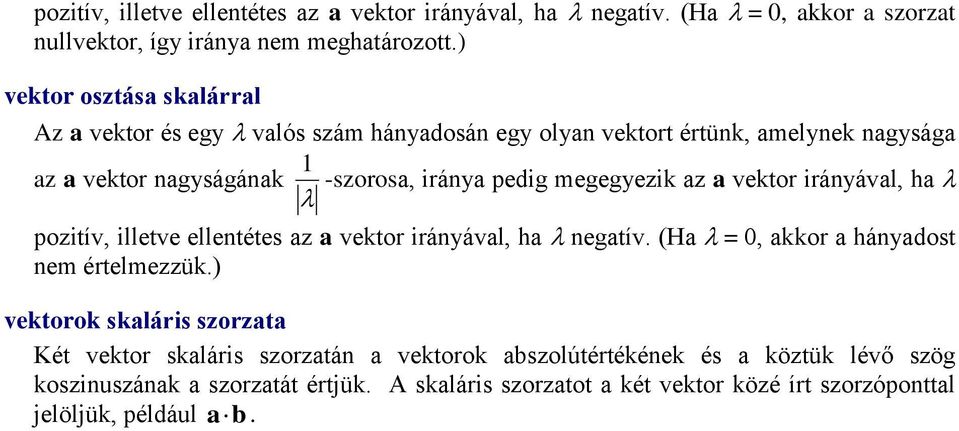 megegyezik az a vektor irányával, ha pozitív, illetve ellentétes az a vektor irányával, ha negatív. (Ha = 0, akkor a hányadost nem értelmezzük.