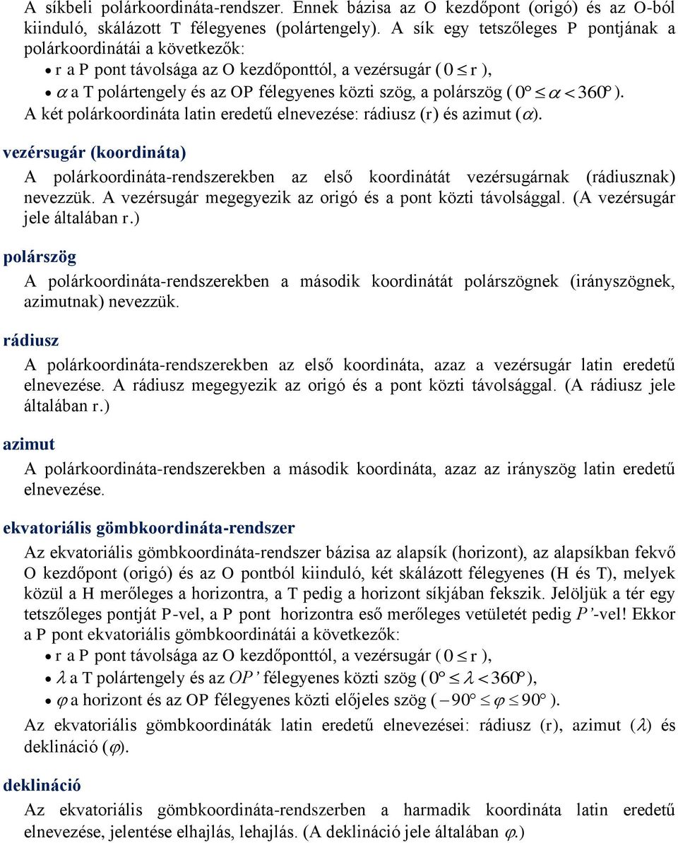 A két polárkoordináta latin eredetű elnevezése: rádiusz (r) és azimut ( ). vezérsugár (koordináta) A polárkoordináta-rendszerekben az első koordinátát vezérsugárnak (rádiusznak) nevezzük.