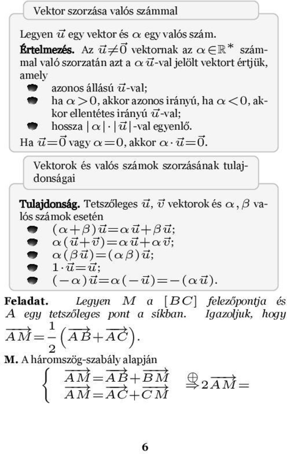 számok szorzásának tulajdonságai Tulajdonság Tetszőleges u, v vektorok és α,β valós számok esetén (α+β) u=α u+β u; α( u+ v)=α u+α v; α(β u)=(αβ) u; 1 u= u; ( α) u=α(