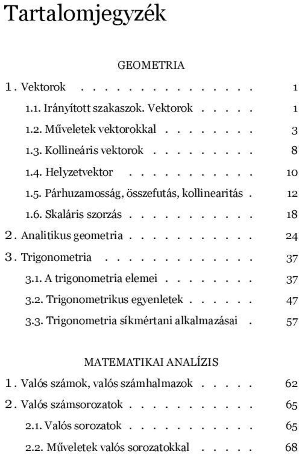 Trigonometria 37 31 A trigonometria elemei 37 32 Trigonometrikus egyenletek 47 33 Trigonometria síkmértani alkalmazásai 57