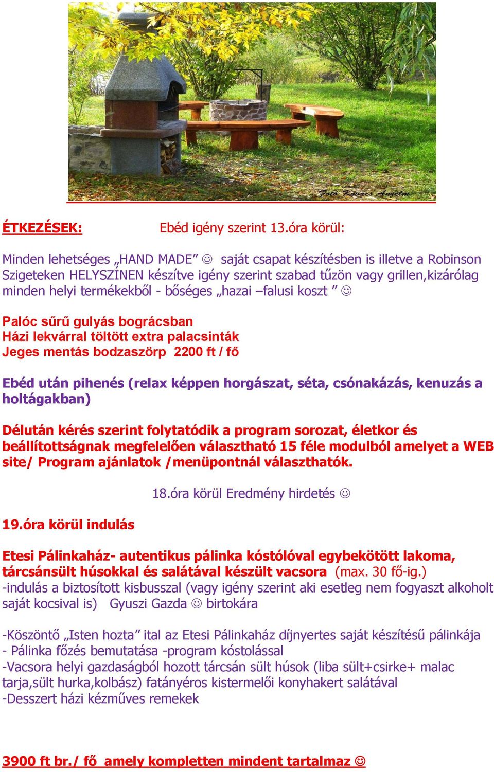bőséges hazai falusi koszt Palóc sűrű gulyás bográcsban Házi lekvárral töltött extra palacsinták Jeges mentás bodzaszörp 2200 ft / fő Ebéd után pihenés (relax képpen horgászat, séta, csónakázás,
