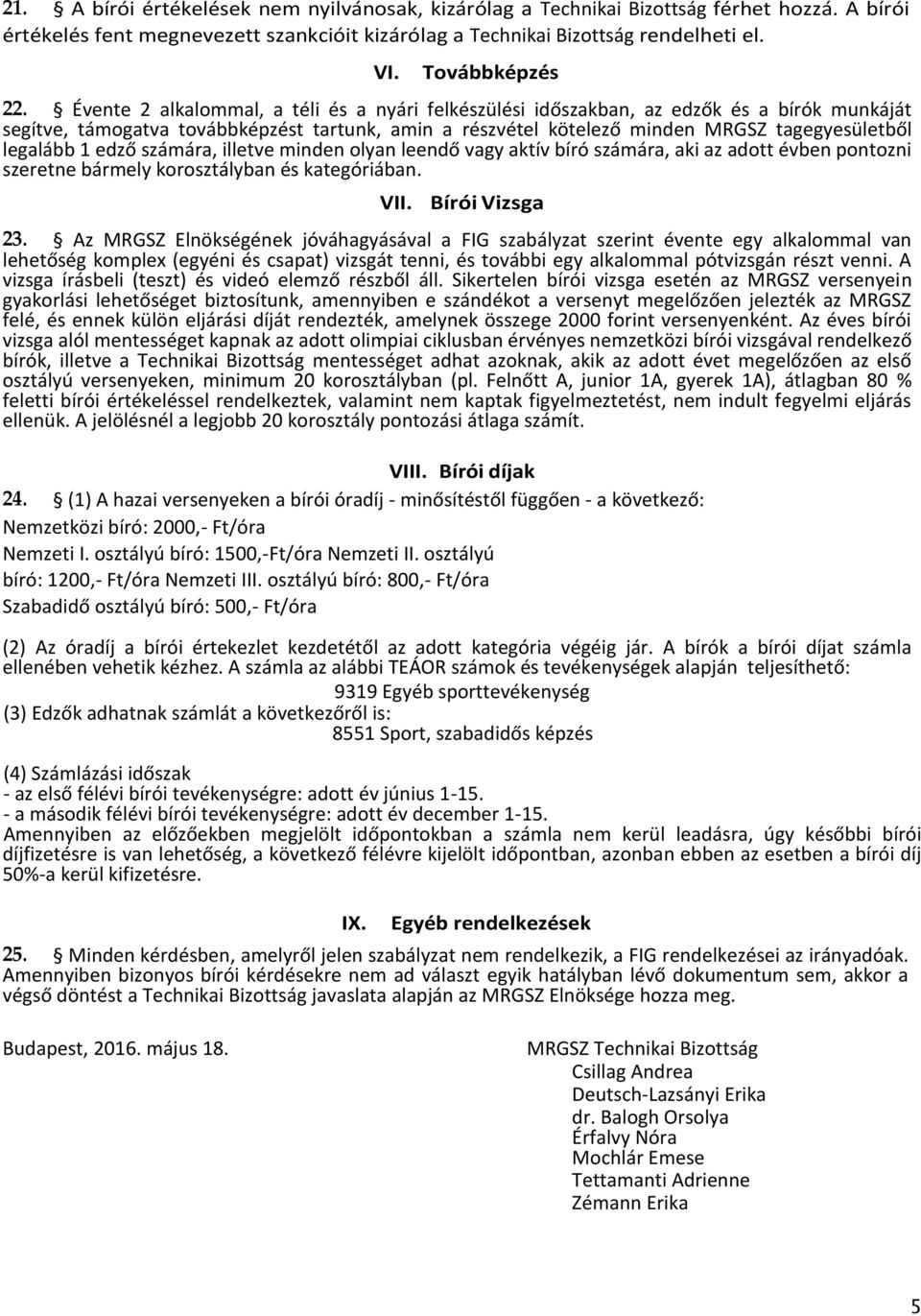 1 edző számára, illetve minden olyan leendő vagy aktív bíró számára, aki az adott évben pontozni szeretne bármely korosztályban és kategóriában. VII. Bírói Vizsga 23.