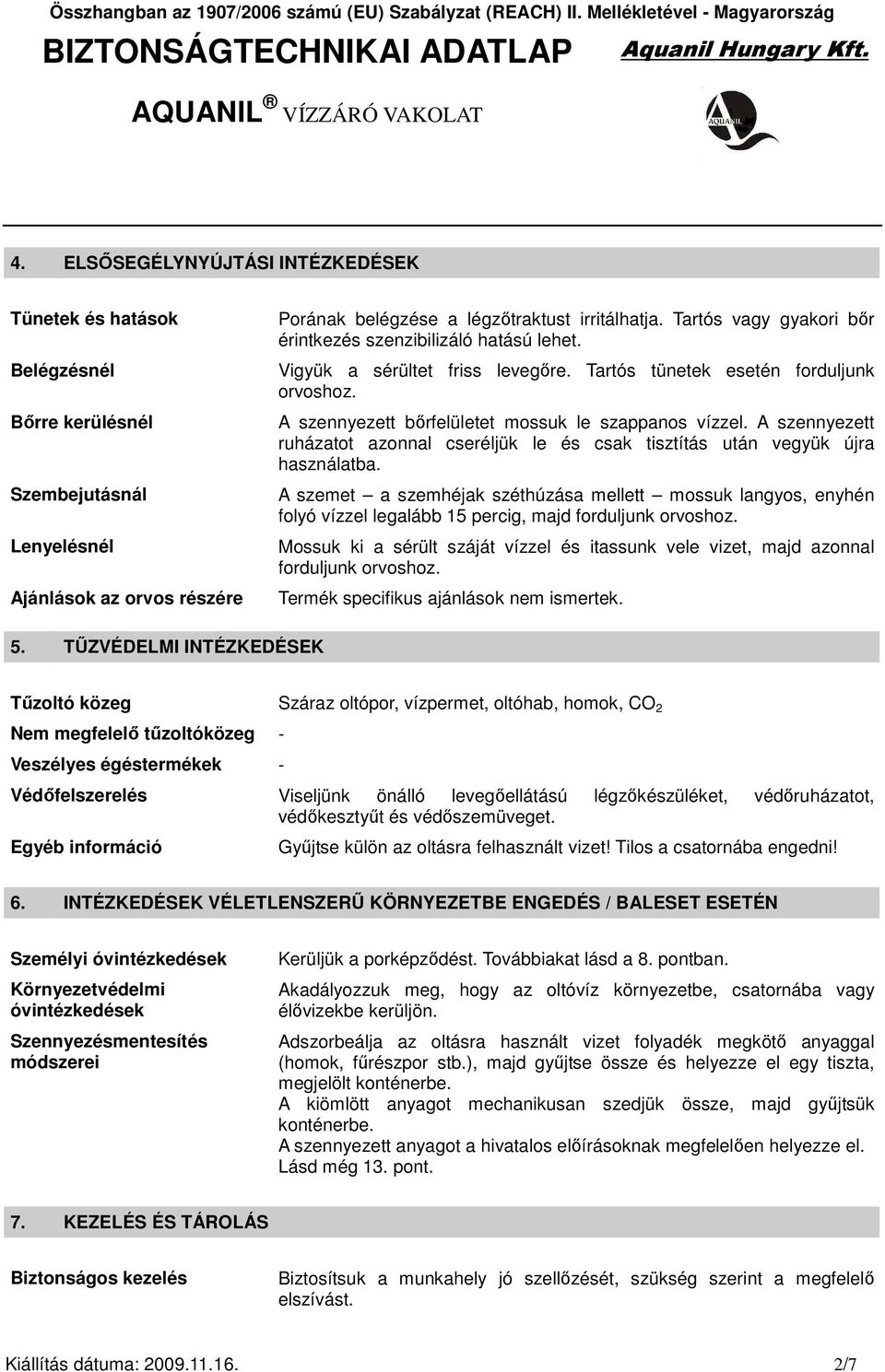 A szennyezett ruházatot azonnal cseréljük le és csak tisztítás után vegyük újra használatba.