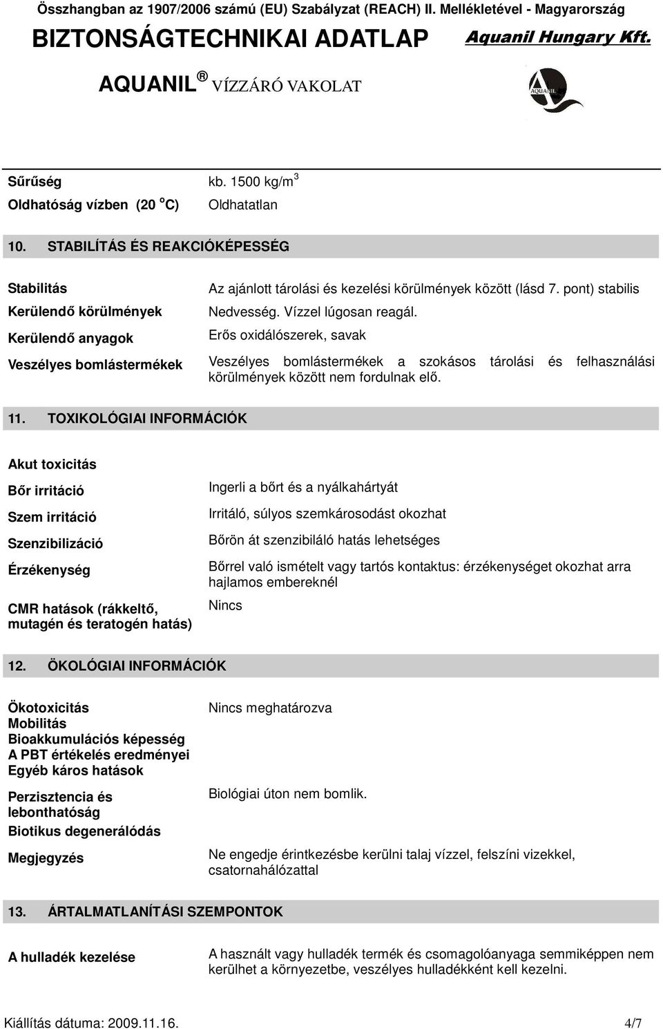 Erıs oxidálószerek, savak Veszélyes bomlástermékek Veszélyes bomlástermékek a szokásos tárolási és felhasználási körülmények között nem fordulnak elı. 11.