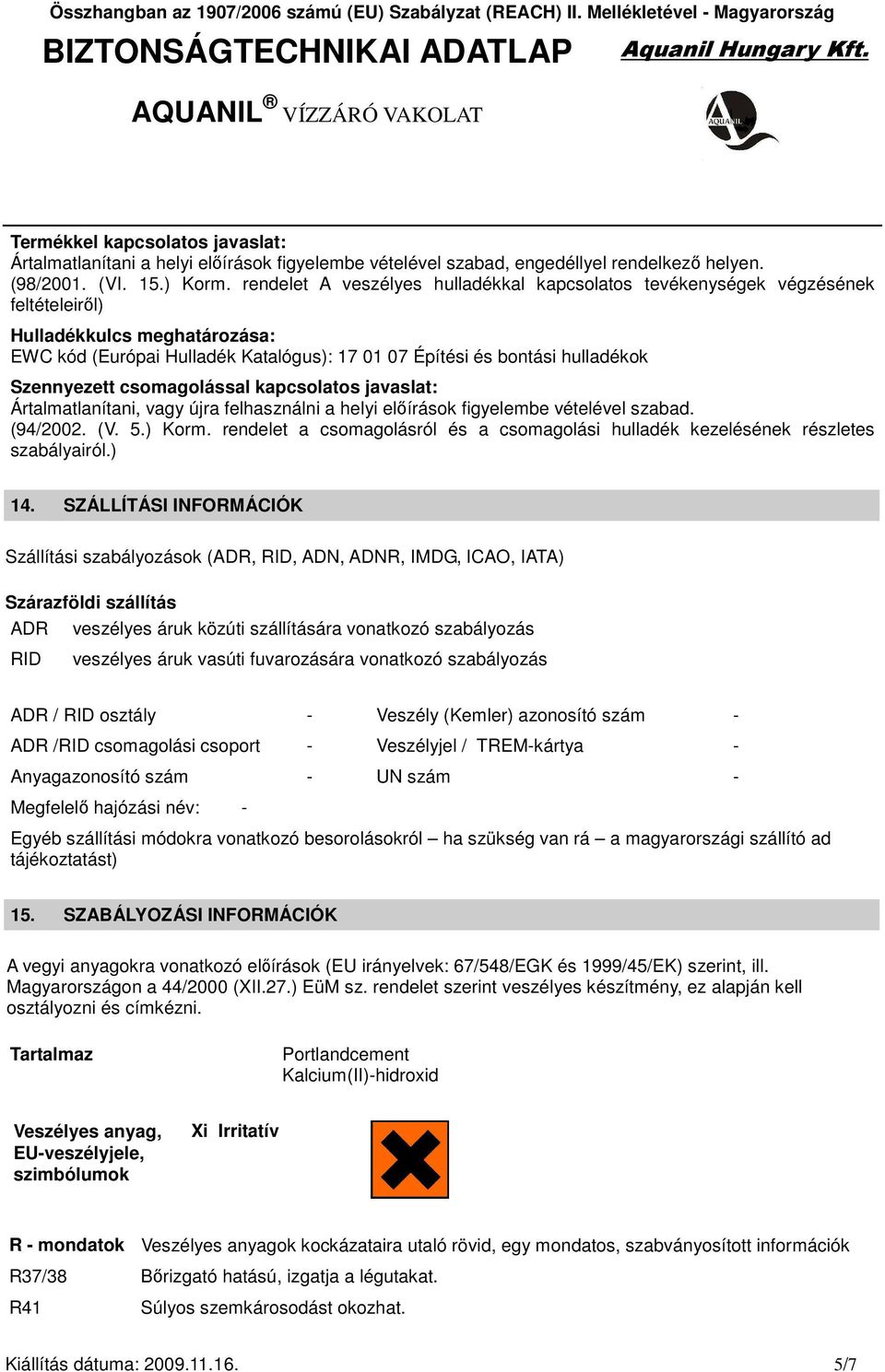 Szennyezett csomagolással kapcsolatos javaslat: Ártalmatlanítani, vagy újra felhasználni a helyi elıírások figyelembe vételével szabad. (94/2002. (V. 5.) Korm.