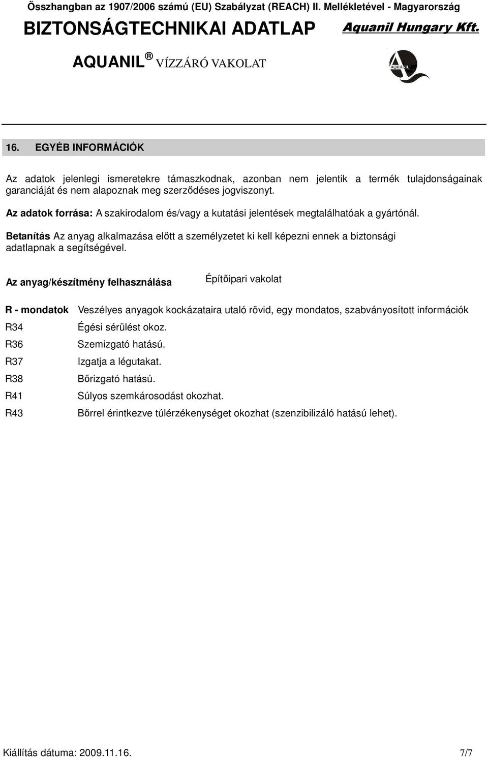 Betanítás Az anyag alkalmazása elıtt a személyzetet ki kell képezni ennek a biztonsági adatlapnak a segítségével.