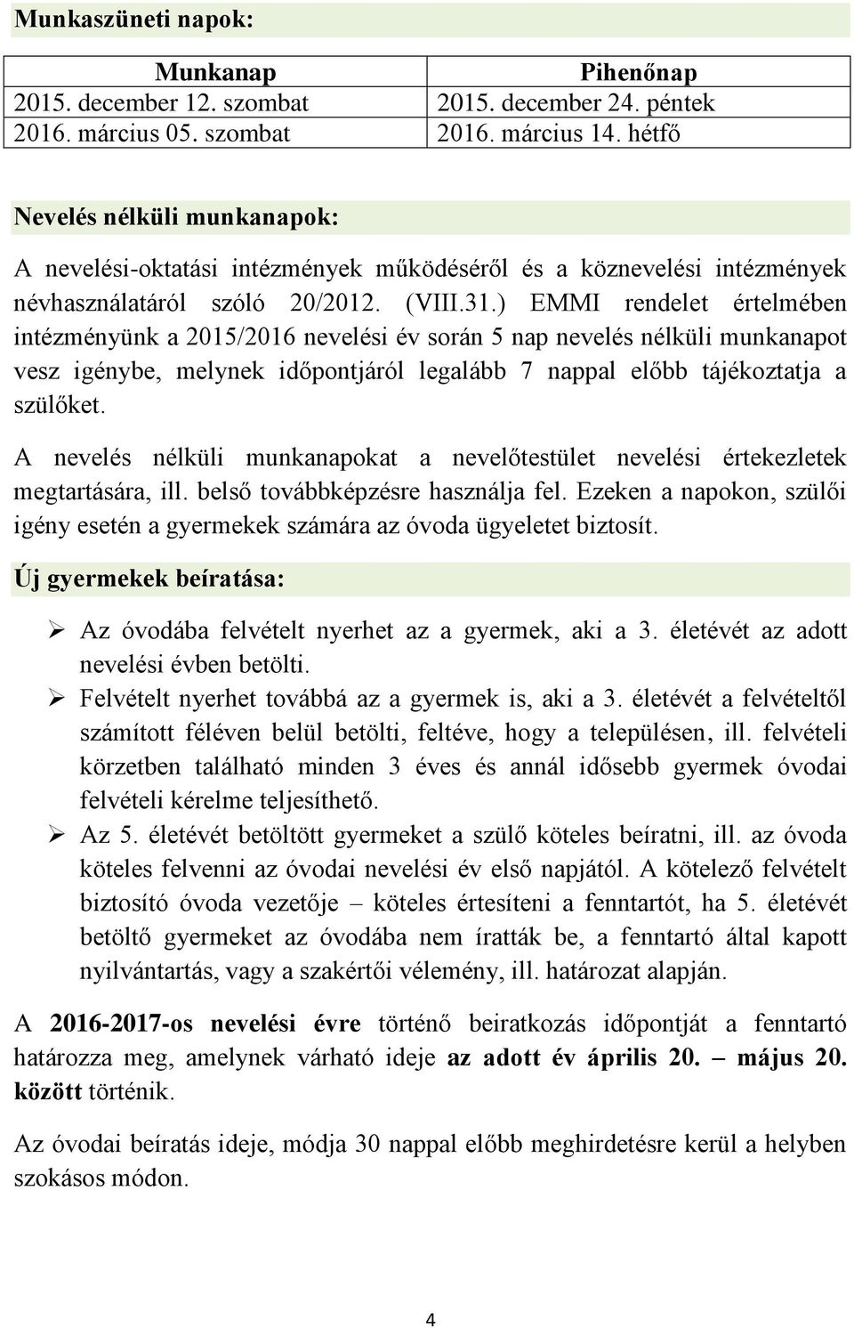 ) EMMI rendelet értelmében intézményünk a 2015/2016 nevelési év során 5 nap nevelés nélküli munkanapot vesz igénybe, melynek időpontjáról legalább 7 nappal előbb tájékoztatja a szülőket.