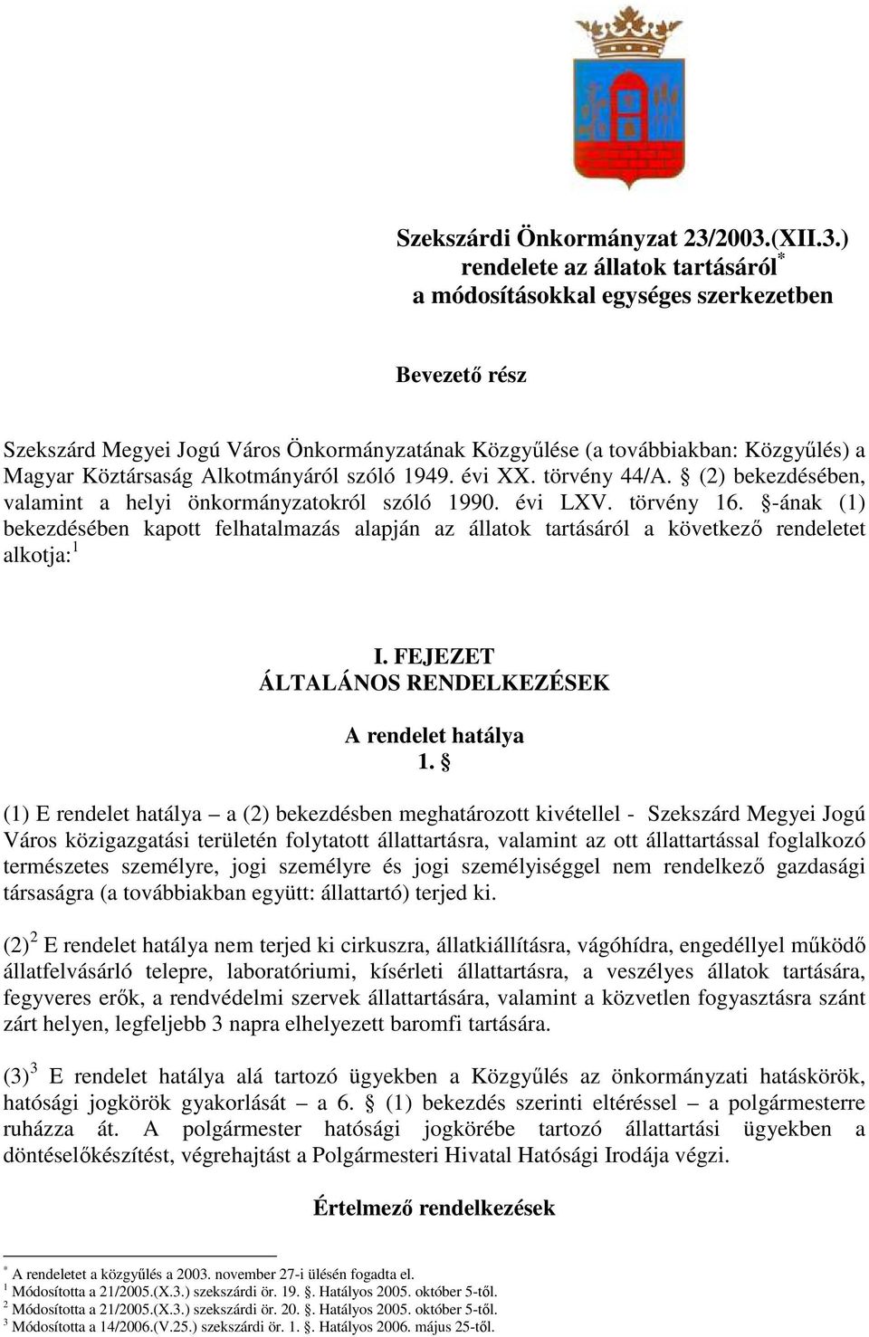 Köztársaság Alkotmányáról szóló 1949. évi XX. törvény 44/A. (2) bekezdésében, valamint a helyi önkormányzatokról szóló 1990. évi LXV. törvény 16.