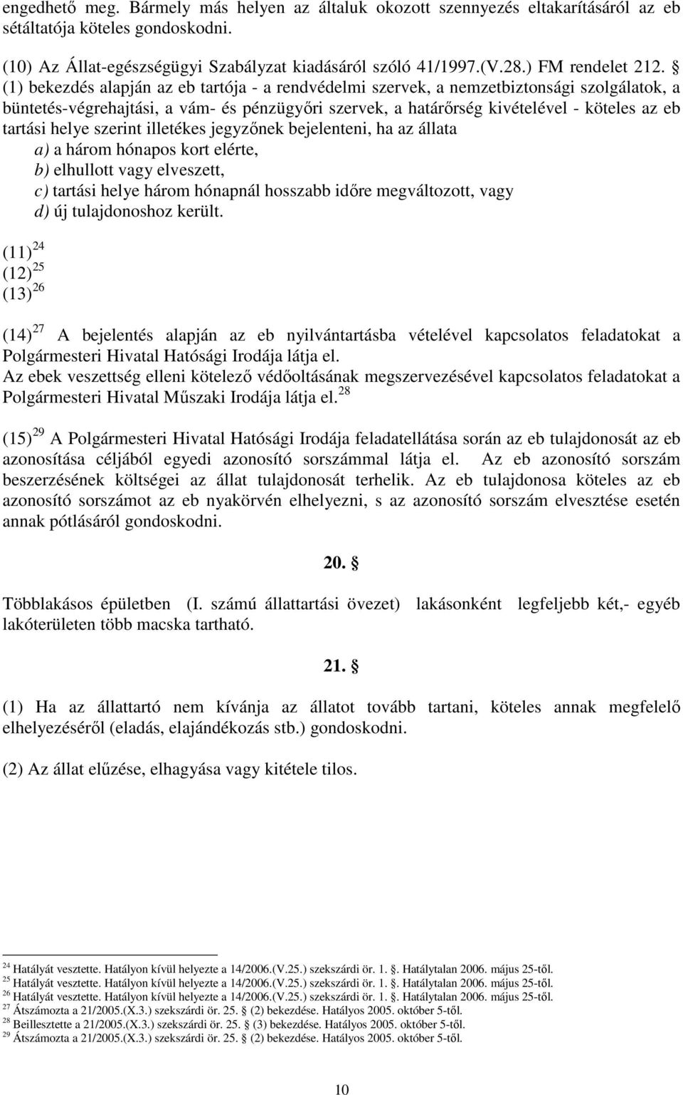 (1) bekezdés alapján az eb tartója - a rendvédelmi szervek, a nemzetbiztonsági szolgálatok, a büntetés-végrehajtási, a vám- és pénzügyıri szervek, a határırség kivételével - köteles az eb tartási