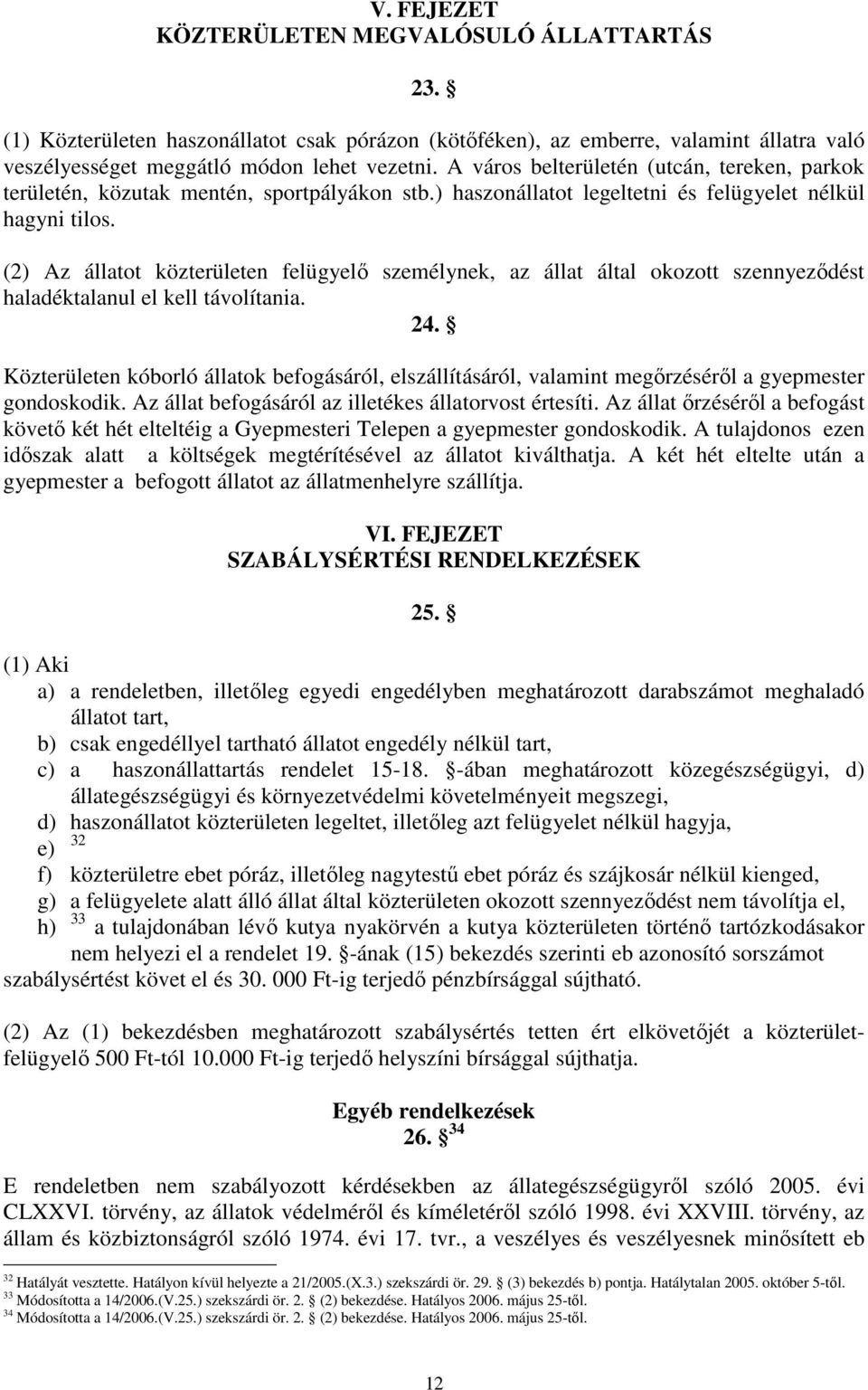 (2) Az állatot közterületen felügyelı személynek, az állat által okozott szennyezıdést haladéktalanul el kell távolítania. 24.