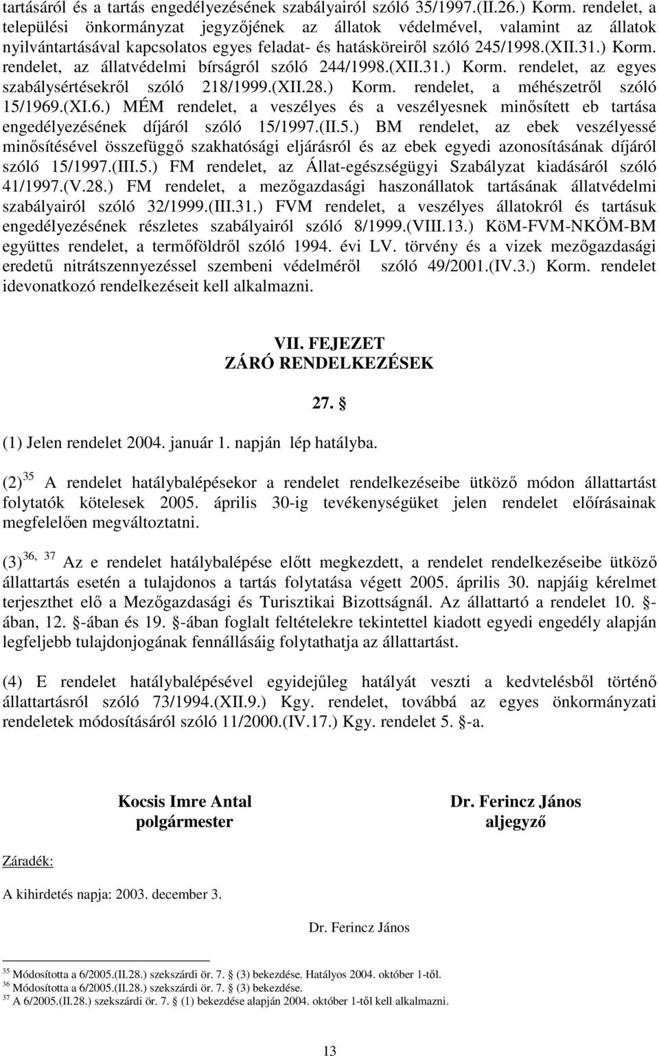 rendelet, az állatvédelmi bírságról szóló 244/1998.(XII.31.) Korm. rendelet, az egyes szabálysértésekrıl szóló 218/1999.(XII.28.) Korm. rendelet, a méhészetrıl szóló 15/1969