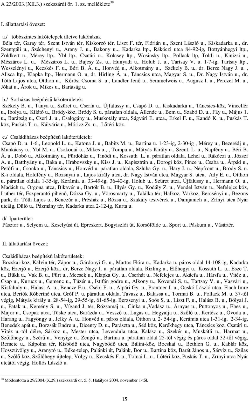 , Csatári u., Kölcsey ltp., Wosinsky ltp., Pollack ltp, Toldi u., Kinizsi u., Mészáros L. u., Mészáros L. u., Bajcsy Zs. u., Hunyadi u., Holub J. u., Tartsay V. u. 1-7-ig, Tartsay ltp., Wesselényi u.