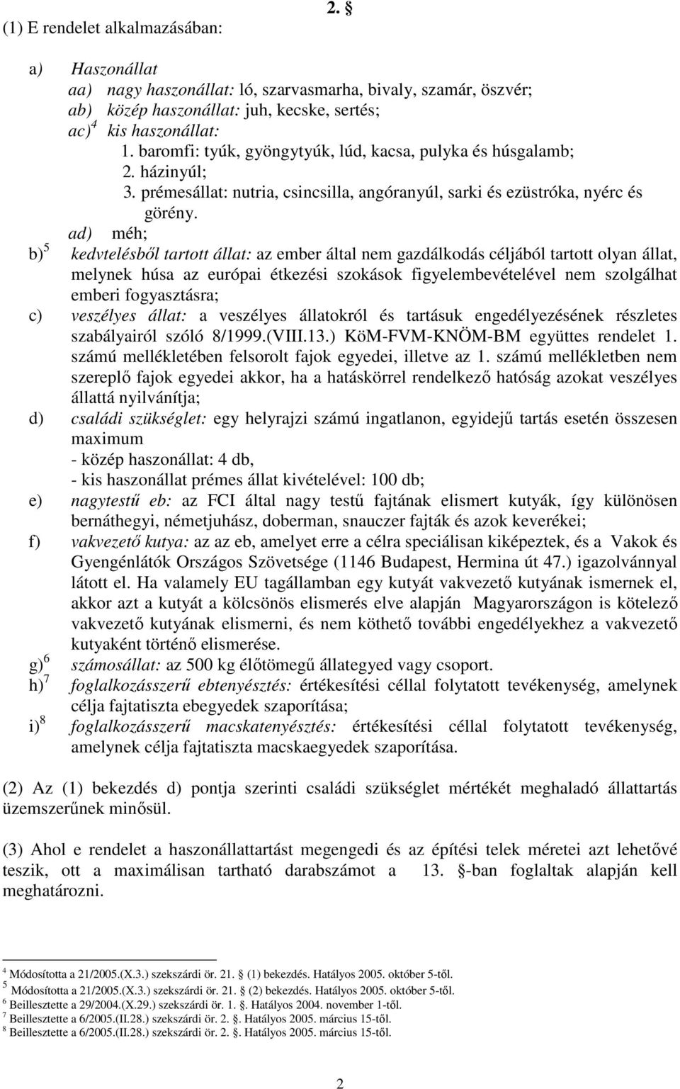 ad) méh; b) 5 kedvtelésbıl tartott állat: az ember által nem gazdálkodás céljából tartott olyan állat, melynek húsa az európai étkezési szokások figyelembevételével nem szolgálhat emberi