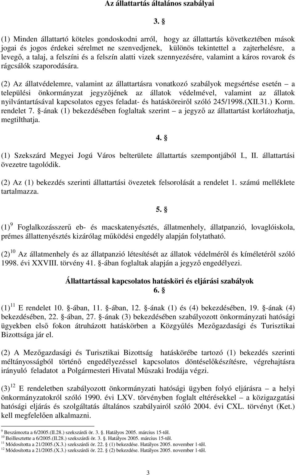 (2) Az állatvédelemre, valamint az állattartásra vonatkozó szabályok megsértése esetén a települési önkormányzat jegyzıjének az állatok védelmével, valamint az állatok nyilvántartásával kapcsolatos